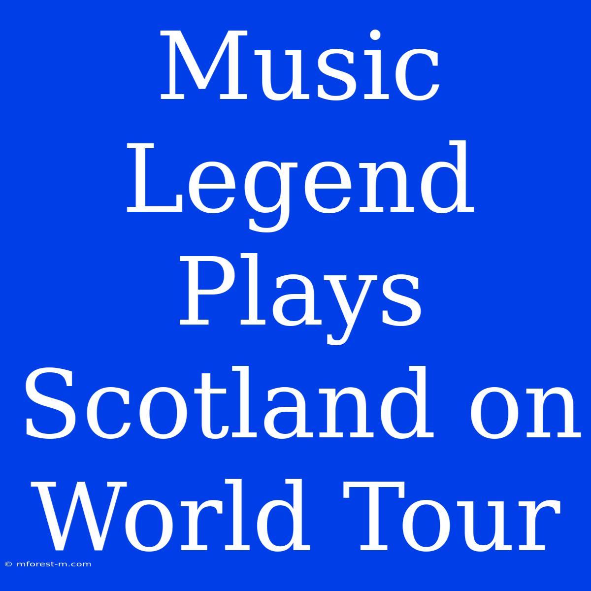 Music Legend Plays Scotland On World Tour