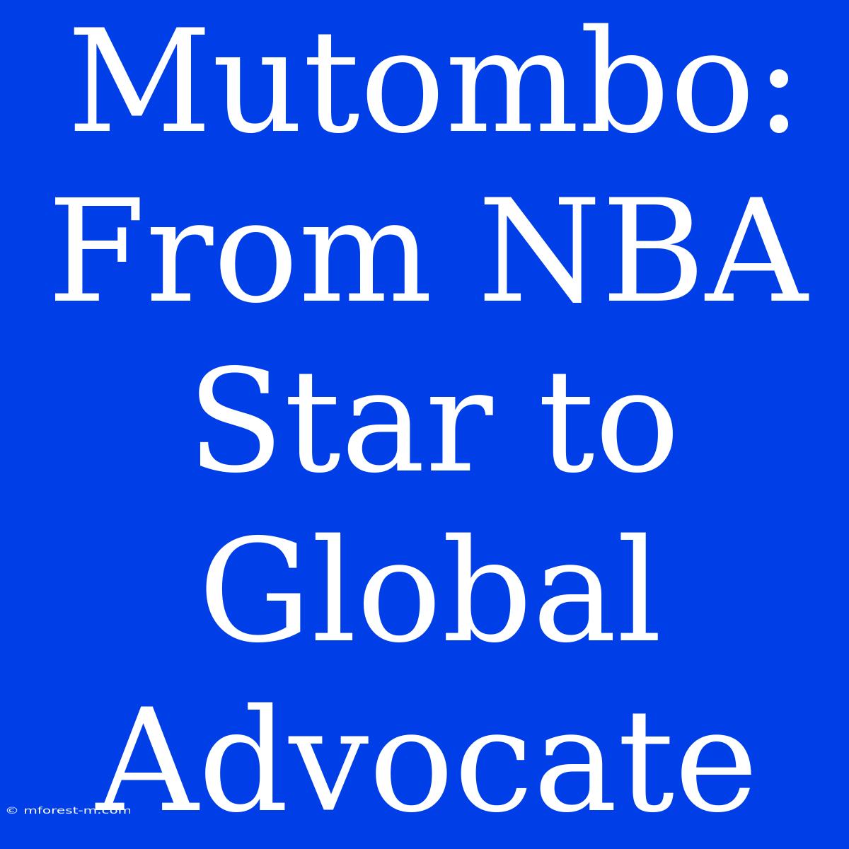 Mutombo: From NBA Star To Global Advocate