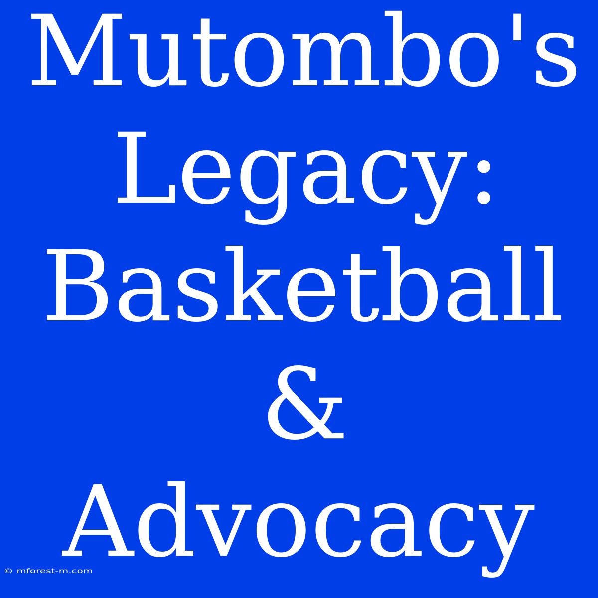 Mutombo's Legacy: Basketball & Advocacy