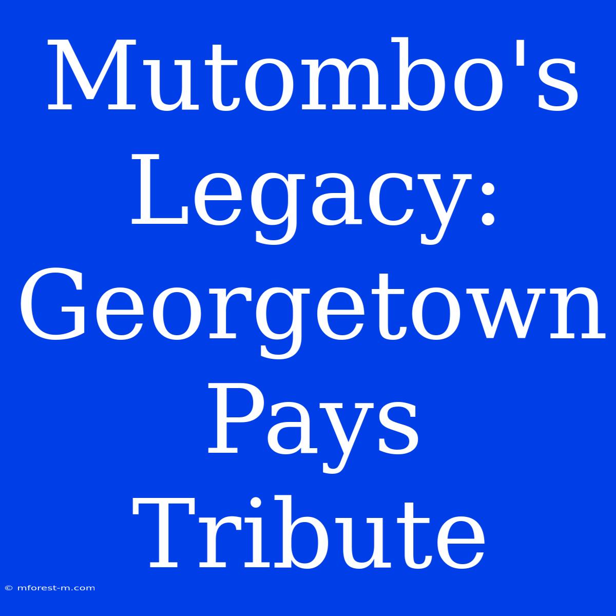 Mutombo's Legacy: Georgetown Pays Tribute