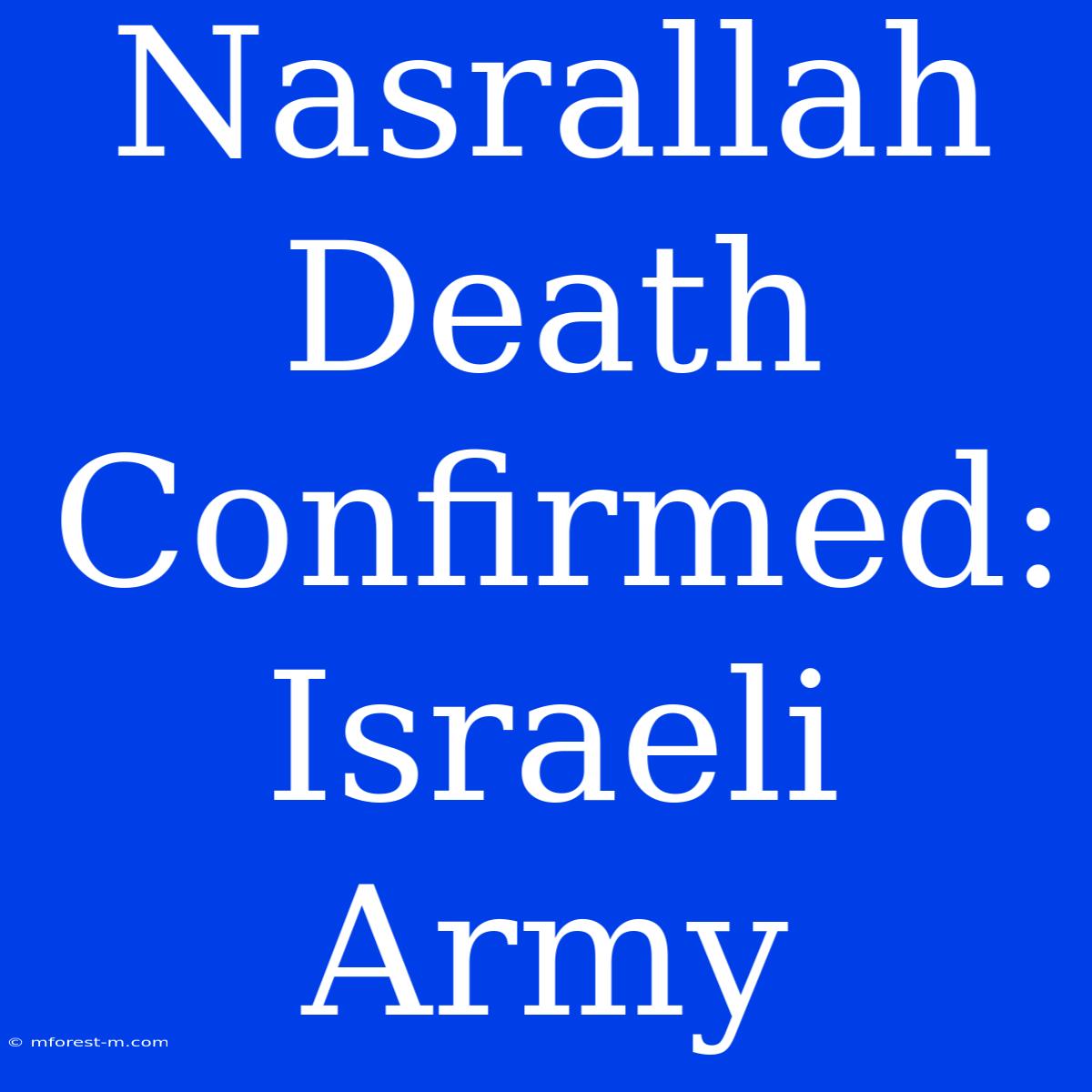 Nasrallah Death Confirmed: Israeli Army