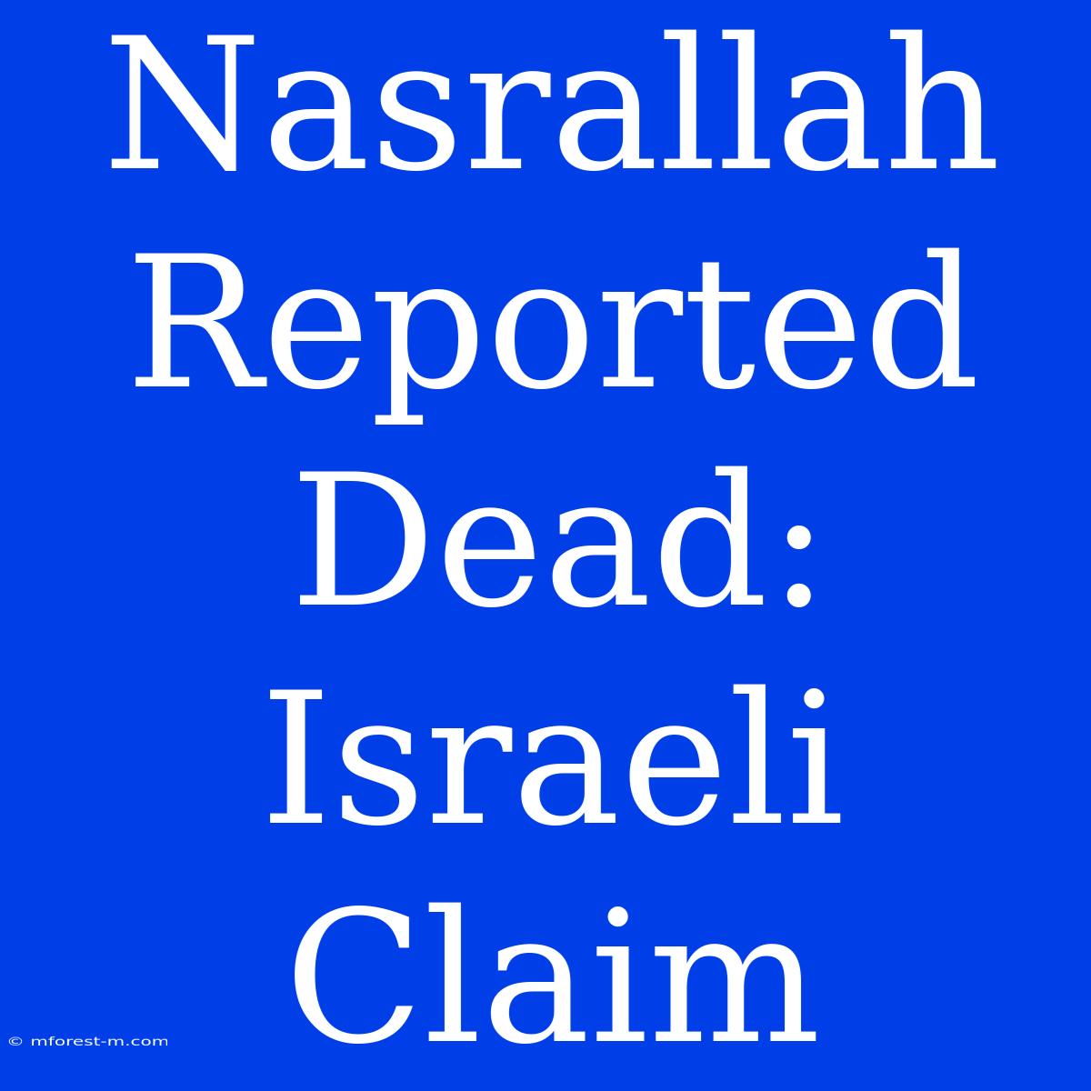 Nasrallah Reported Dead: Israeli Claim