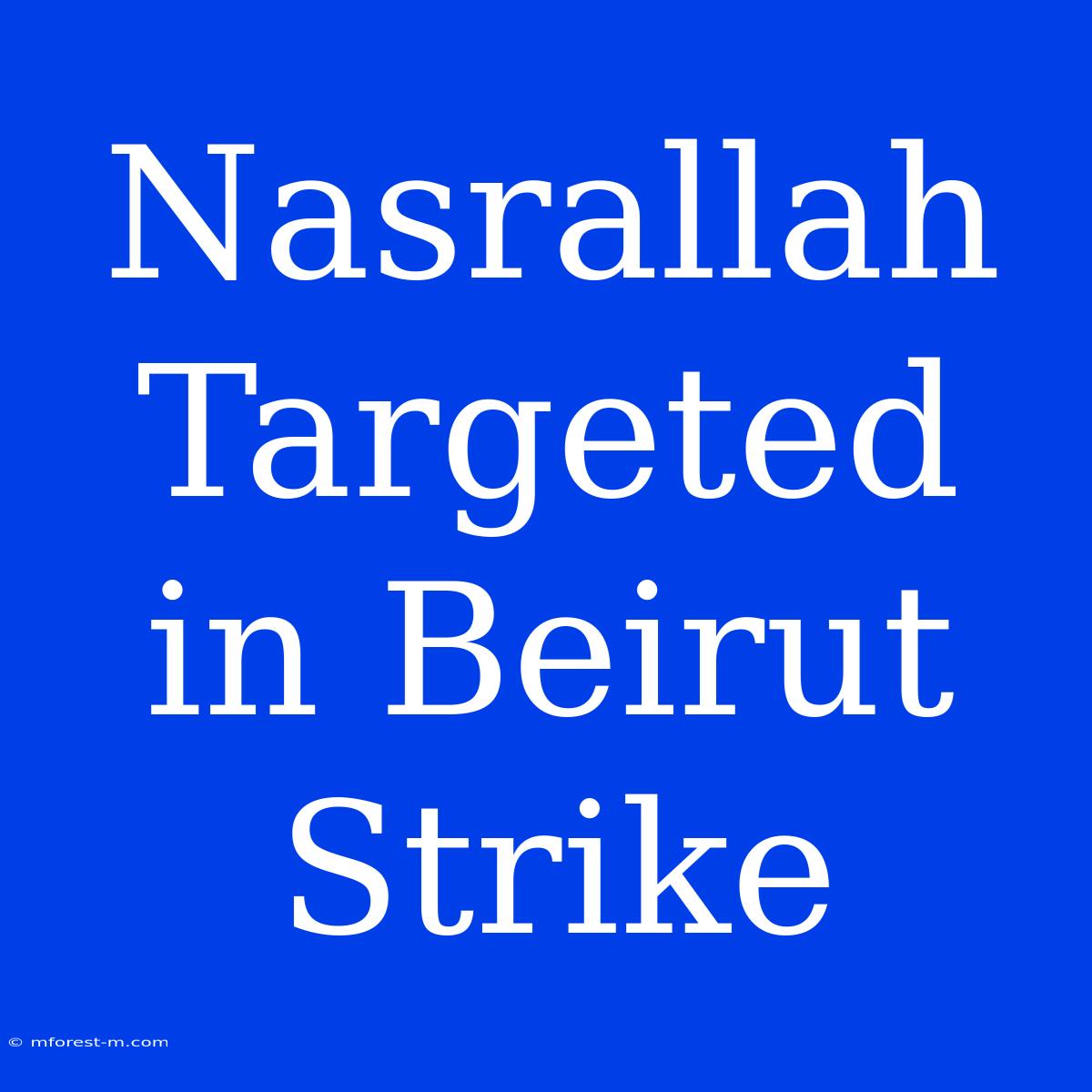 Nasrallah Targeted In Beirut Strike