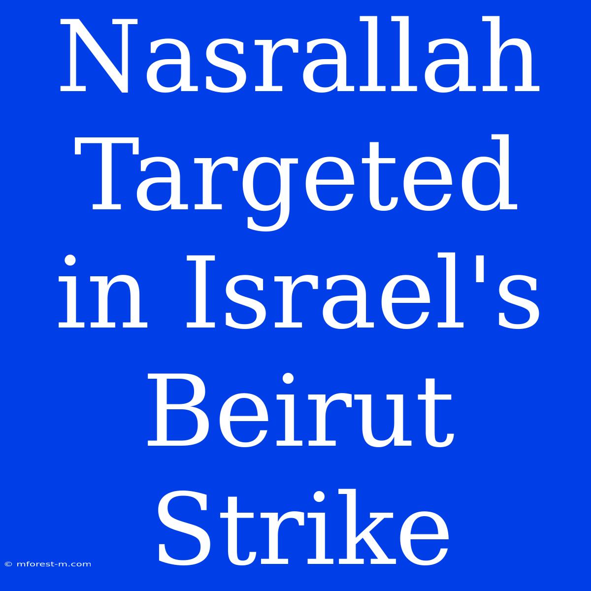 Nasrallah Targeted In Israel's Beirut Strike