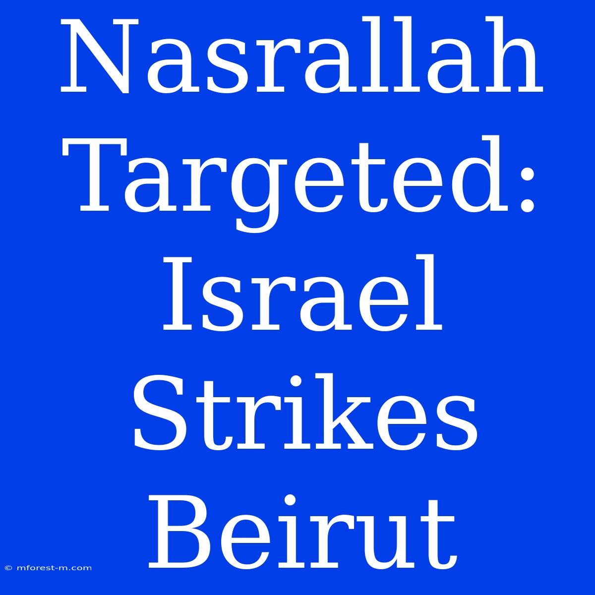 Nasrallah Targeted: Israel Strikes Beirut