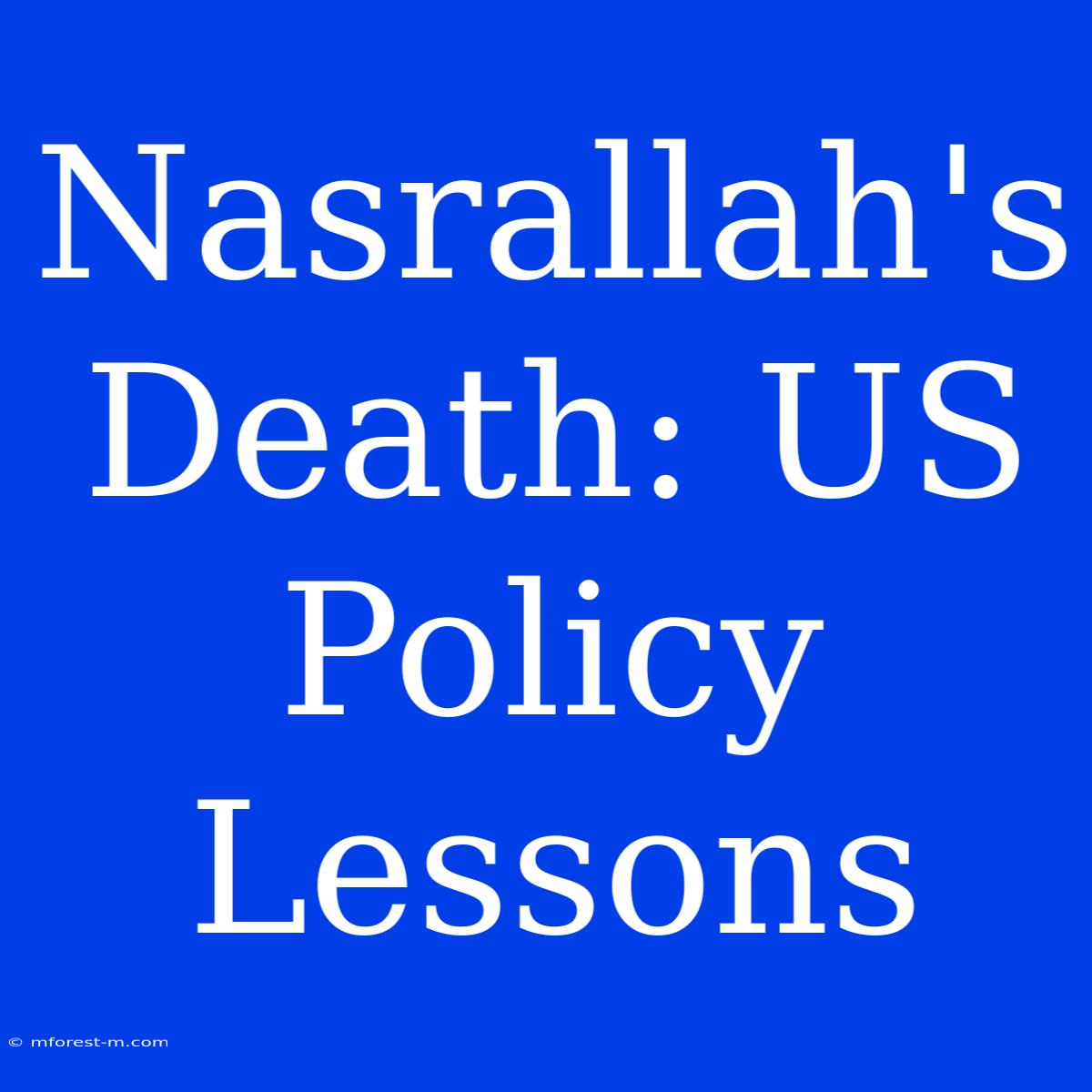 Nasrallah's Death: US Policy Lessons