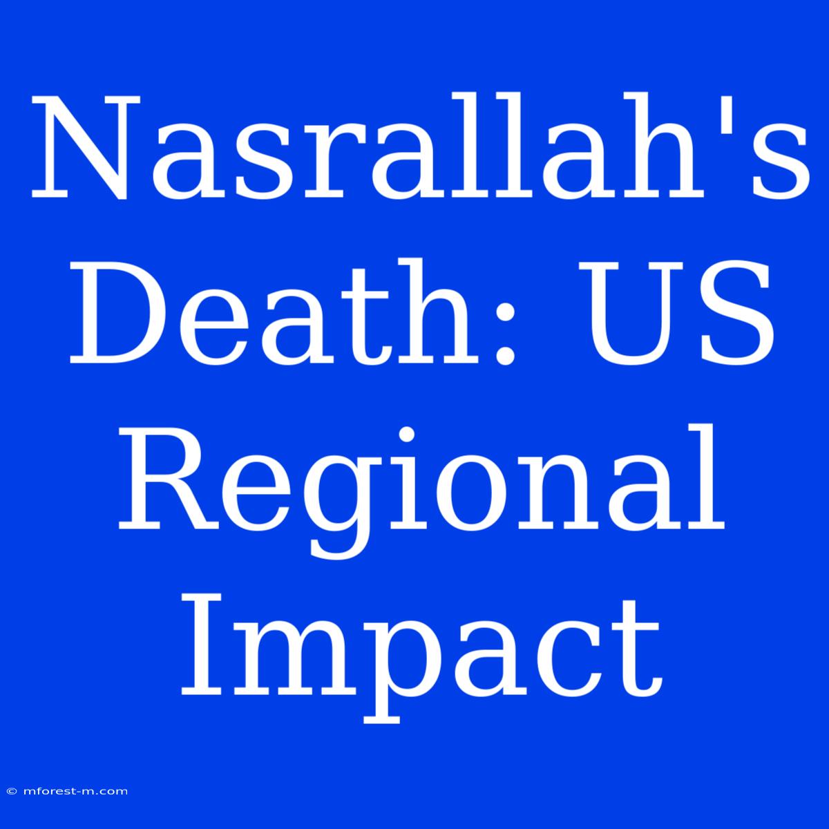 Nasrallah's Death: US Regional Impact 