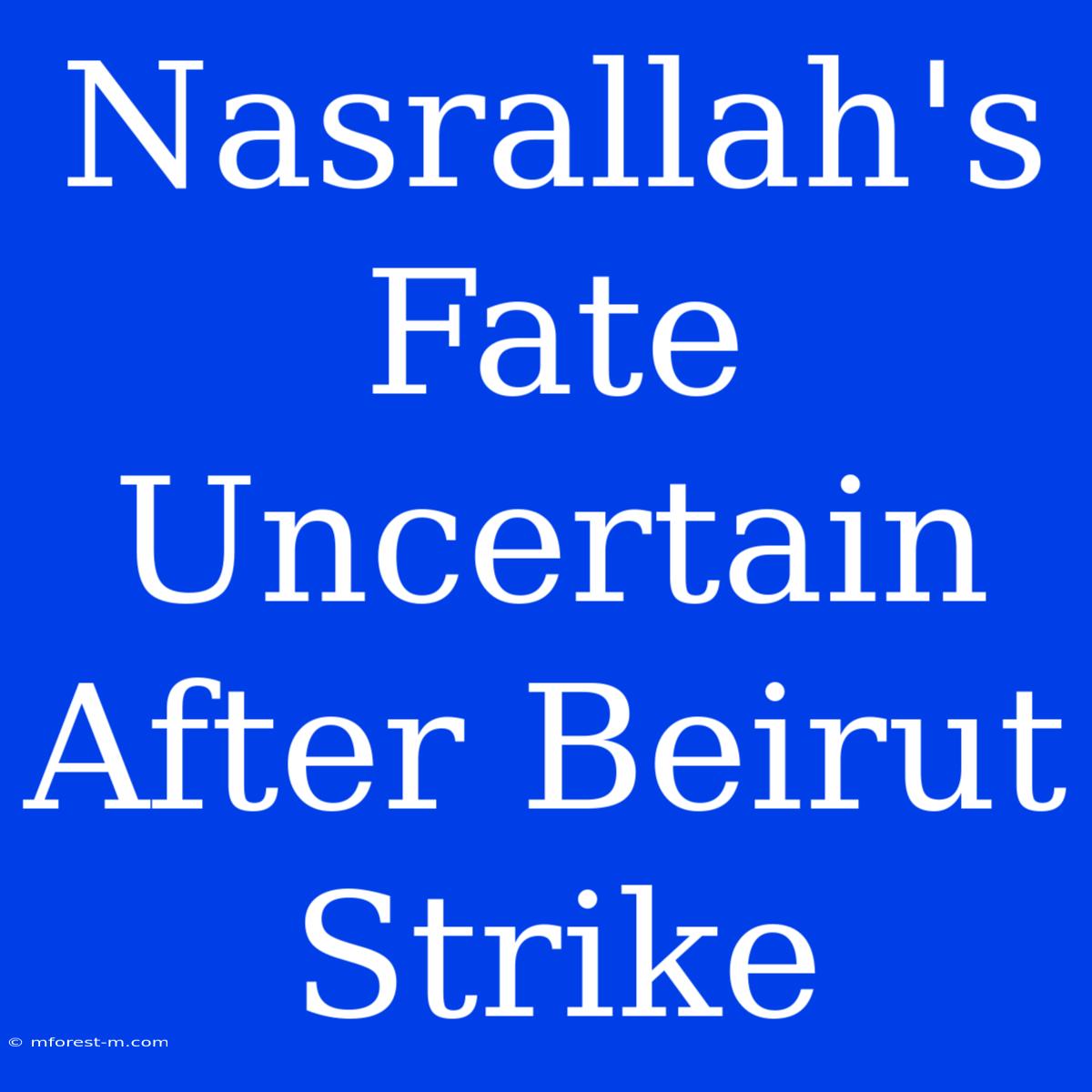 Nasrallah's Fate Uncertain After Beirut Strike