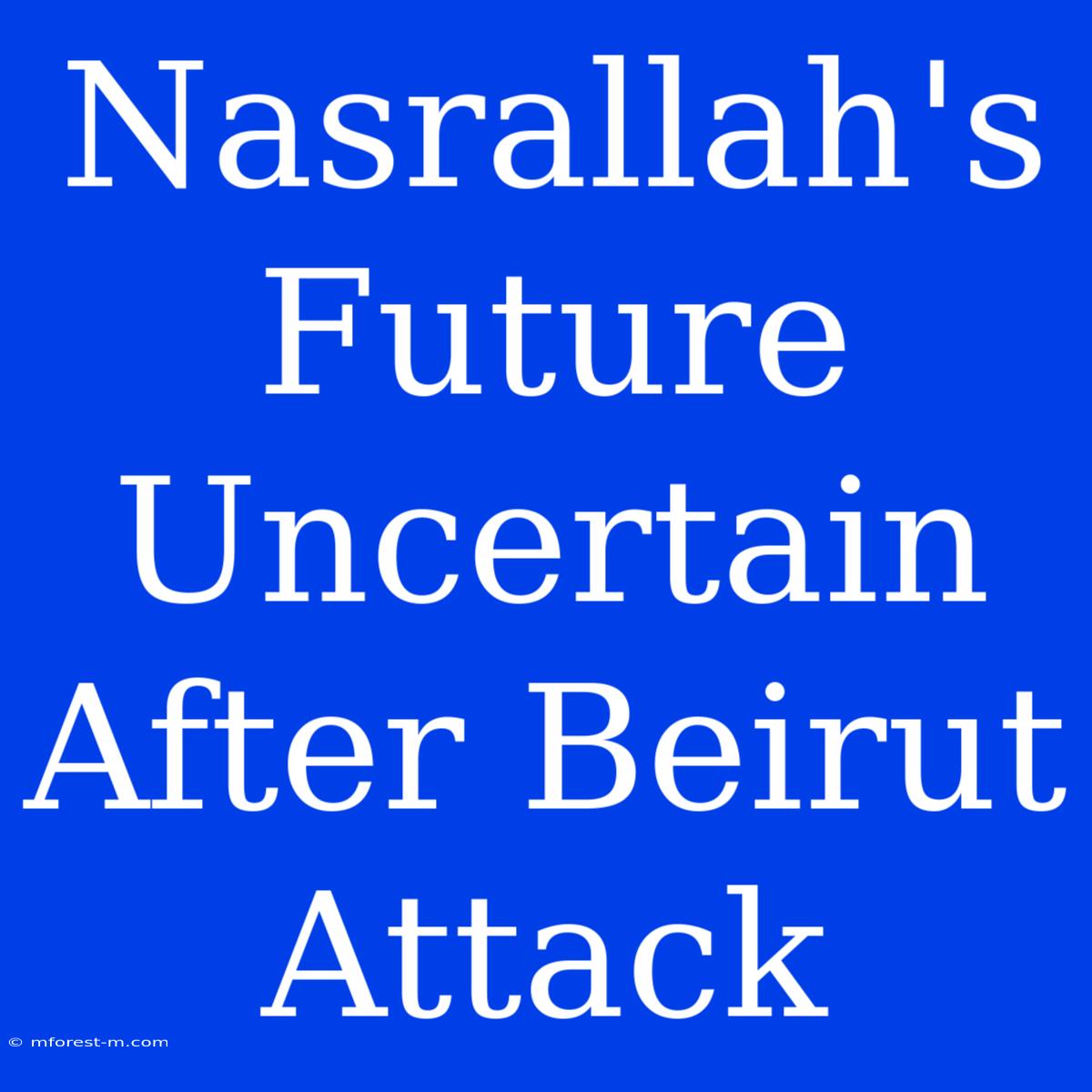 Nasrallah's Future Uncertain After Beirut Attack