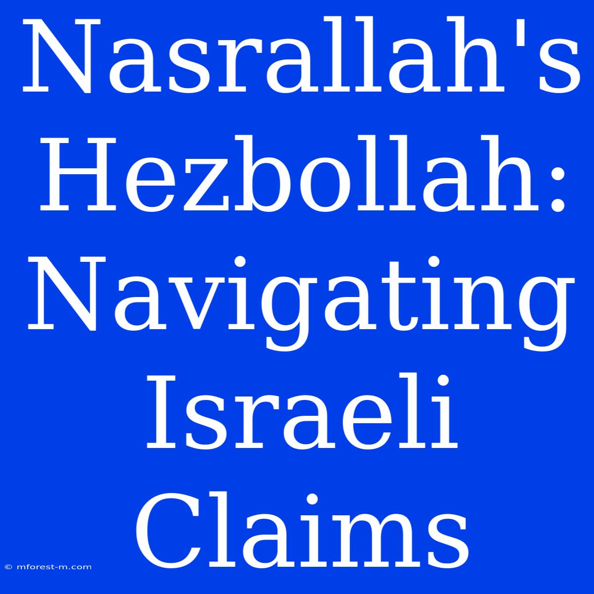 Nasrallah's Hezbollah: Navigating Israeli Claims