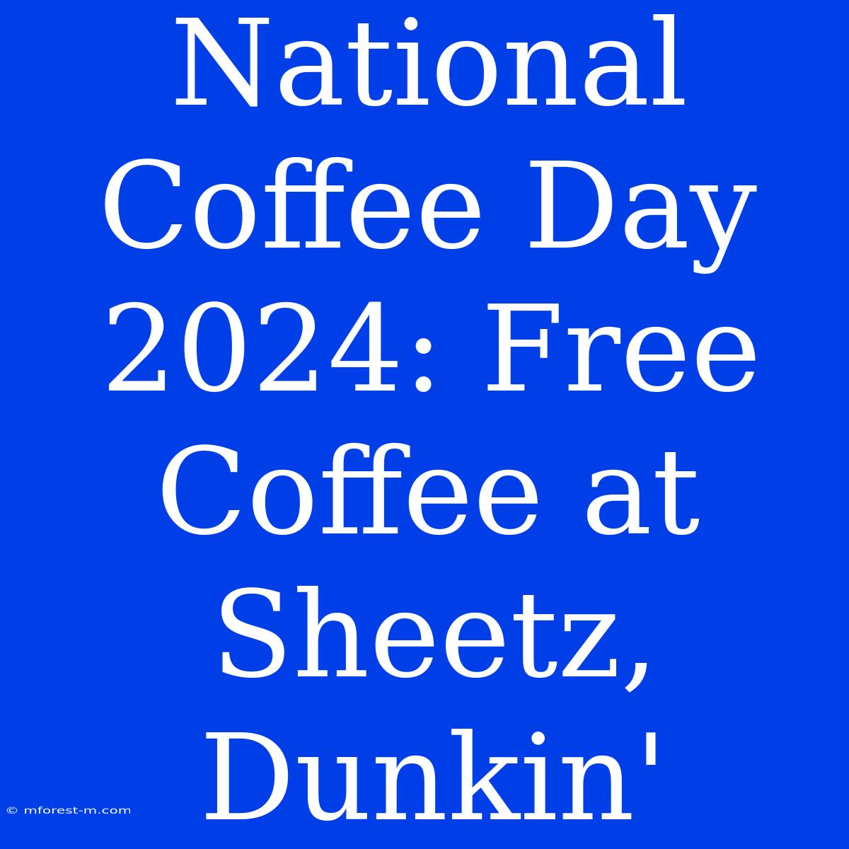 National Coffee Day 2024: Free Coffee At Sheetz, Dunkin' 