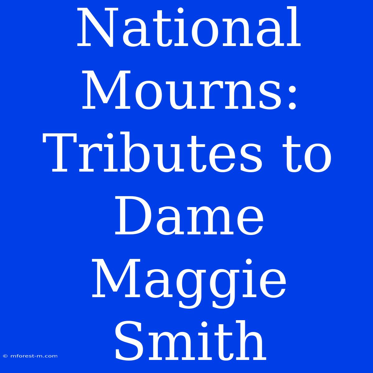 National Mourns:  Tributes To Dame Maggie Smith