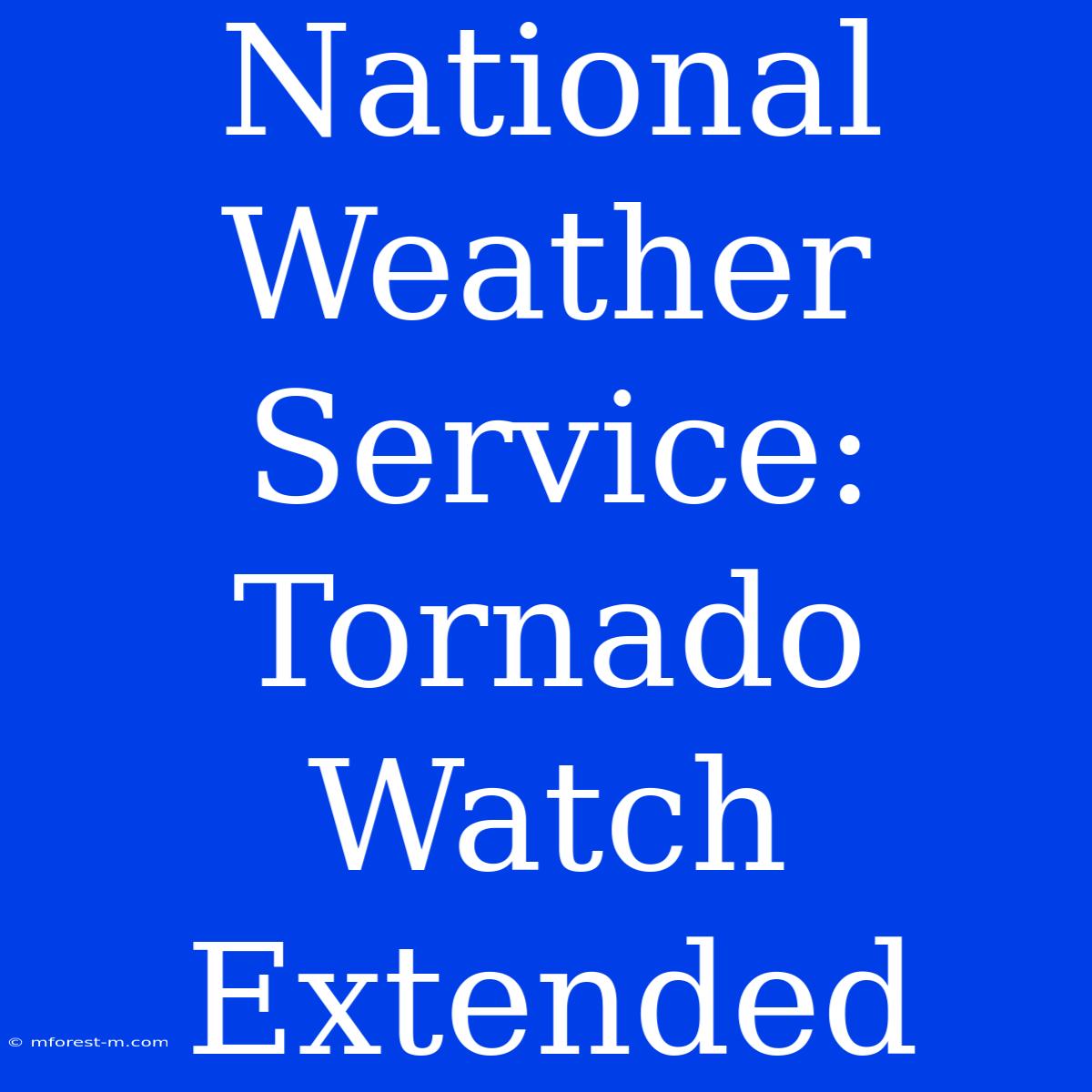 National Weather Service: Tornado Watch Extended