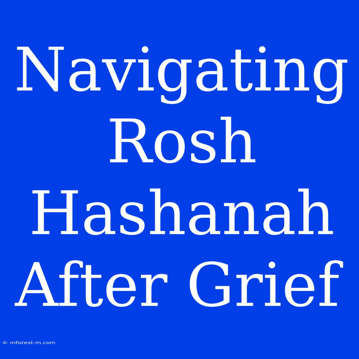 Navigating Rosh Hashanah After Grief