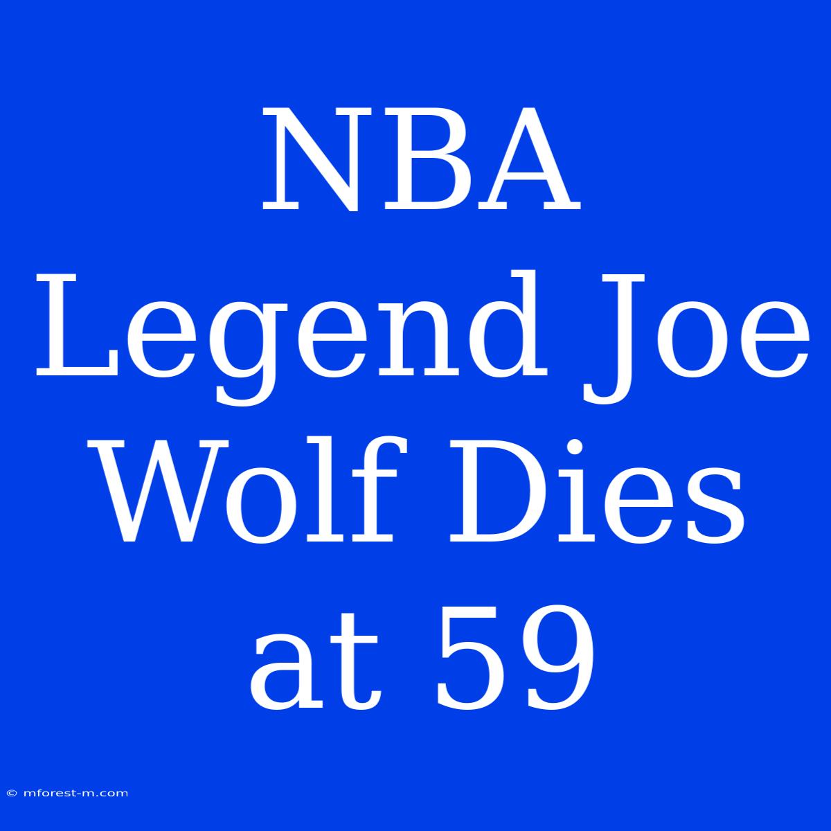 NBA Legend Joe Wolf Dies At 59