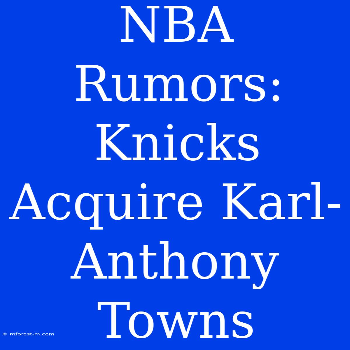 NBA Rumors: Knicks Acquire Karl-Anthony Towns