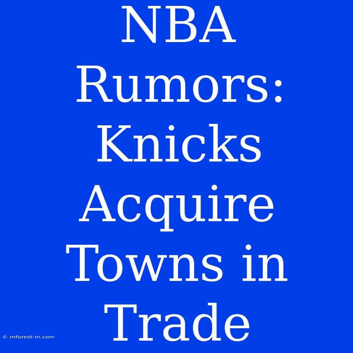 NBA Rumors: Knicks Acquire Towns In Trade