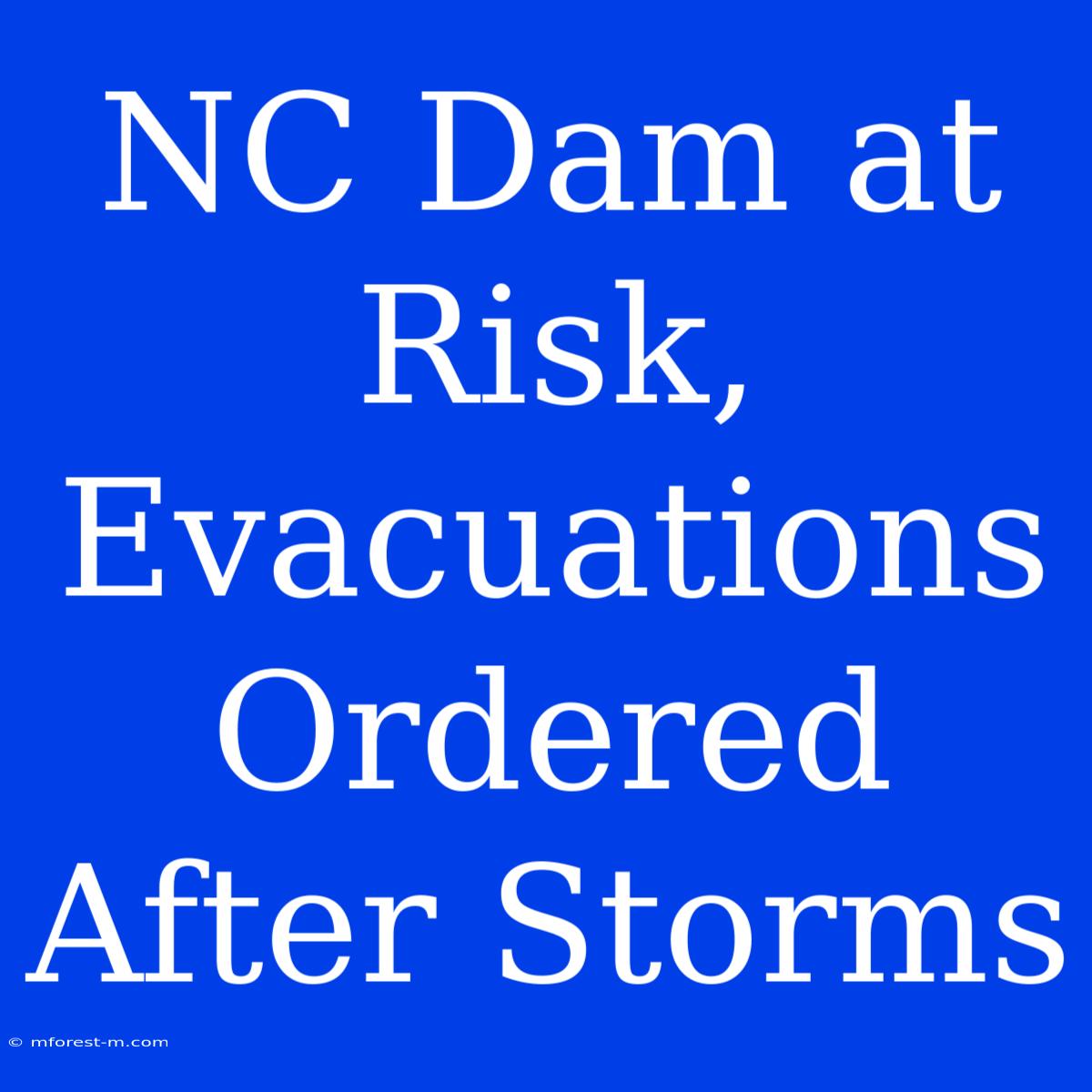 NC Dam At Risk, Evacuations Ordered After Storms