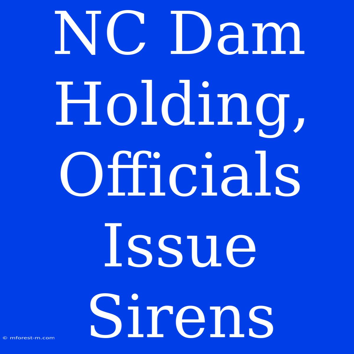 NC Dam Holding, Officials Issue Sirens