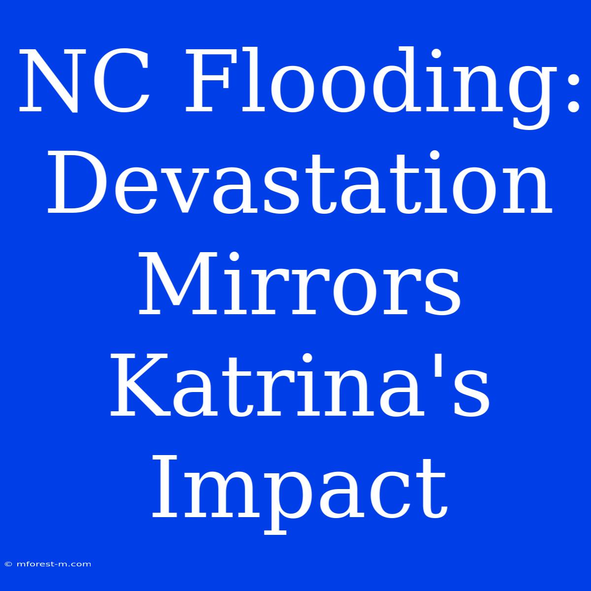 NC Flooding: Devastation Mirrors Katrina's Impact