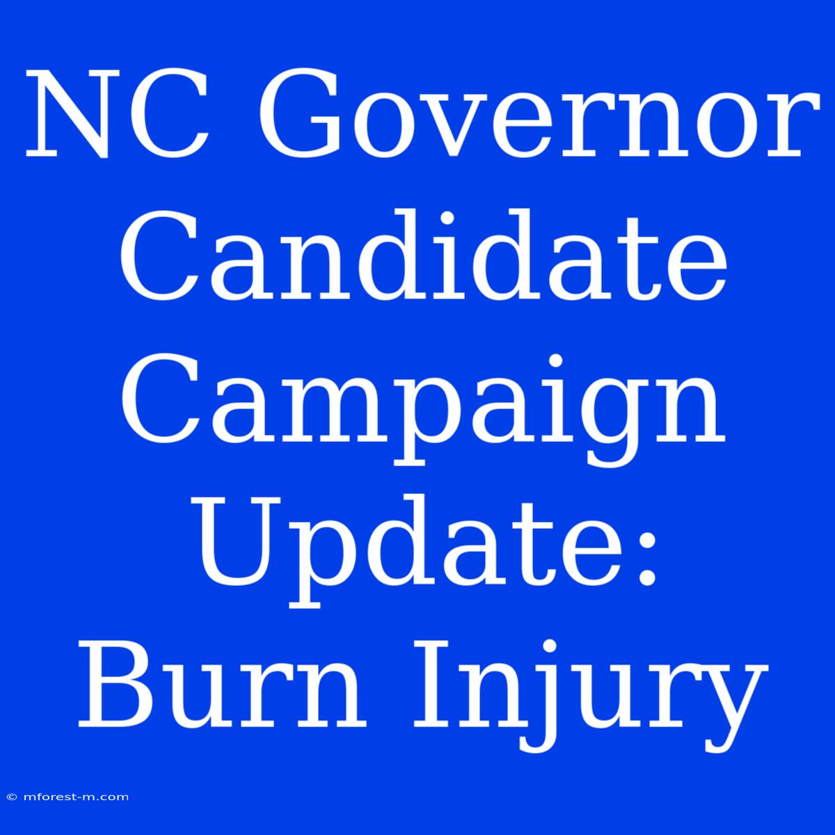 NC Governor Candidate Campaign Update: Burn Injury