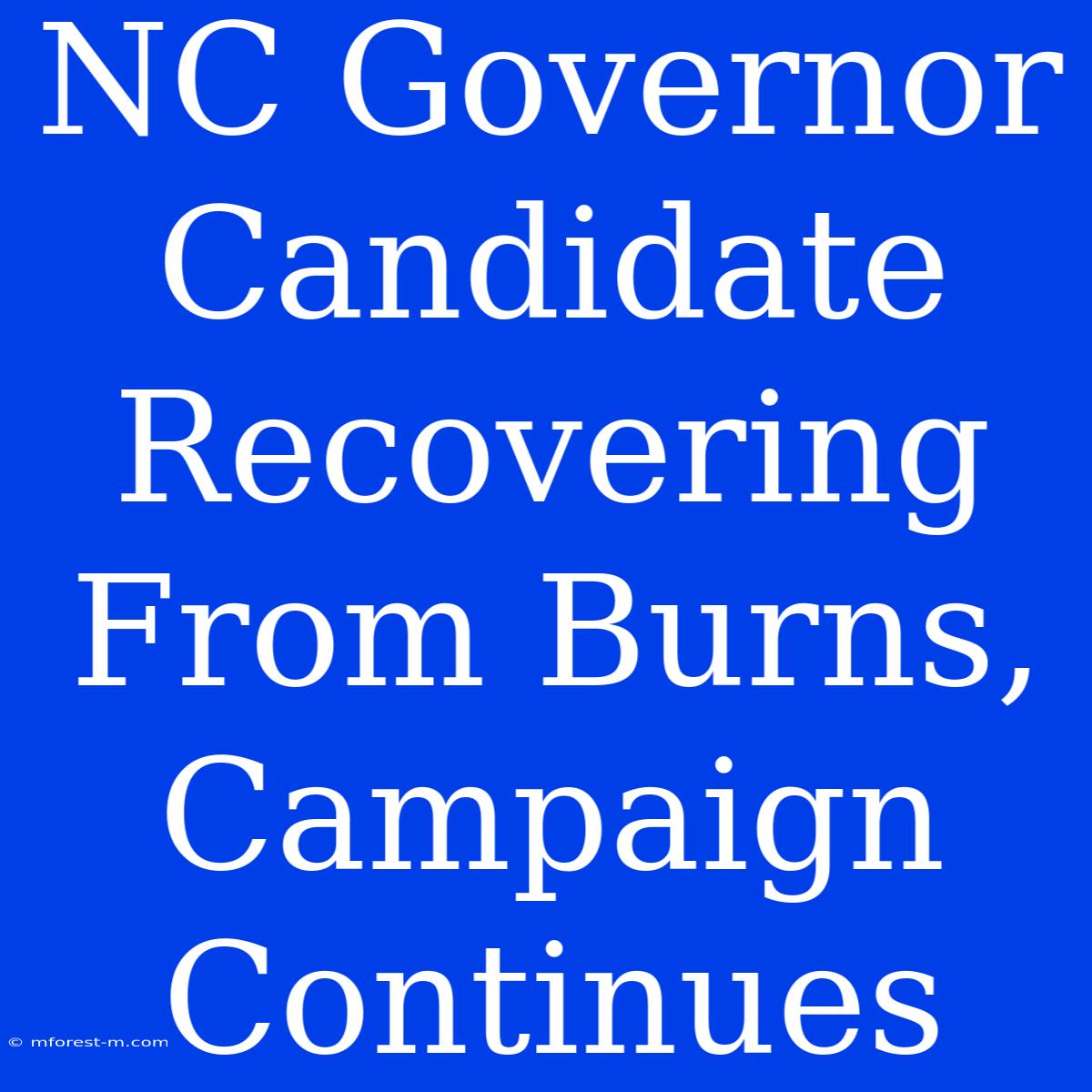 NC Governor Candidate Recovering From Burns, Campaign Continues