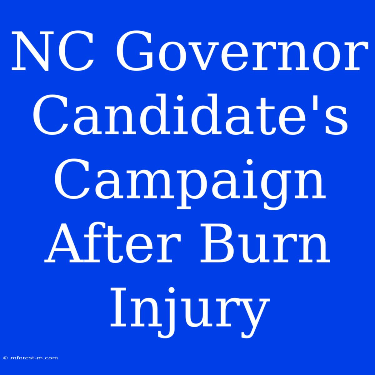 NC Governor Candidate's Campaign After Burn Injury