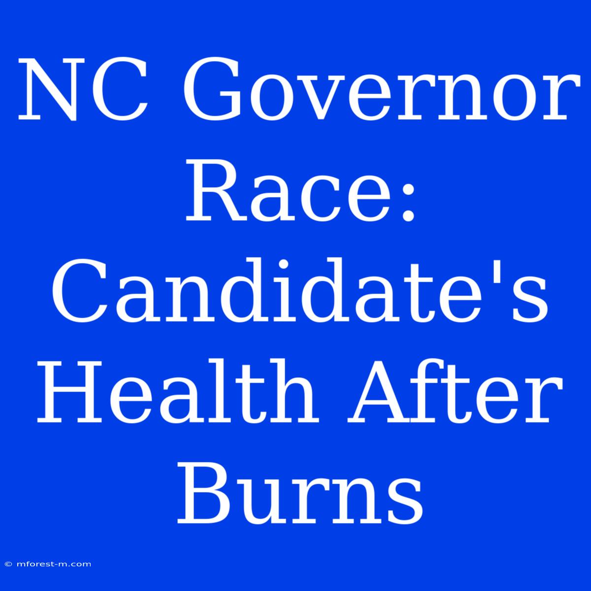 NC Governor Race: Candidate's Health After Burns