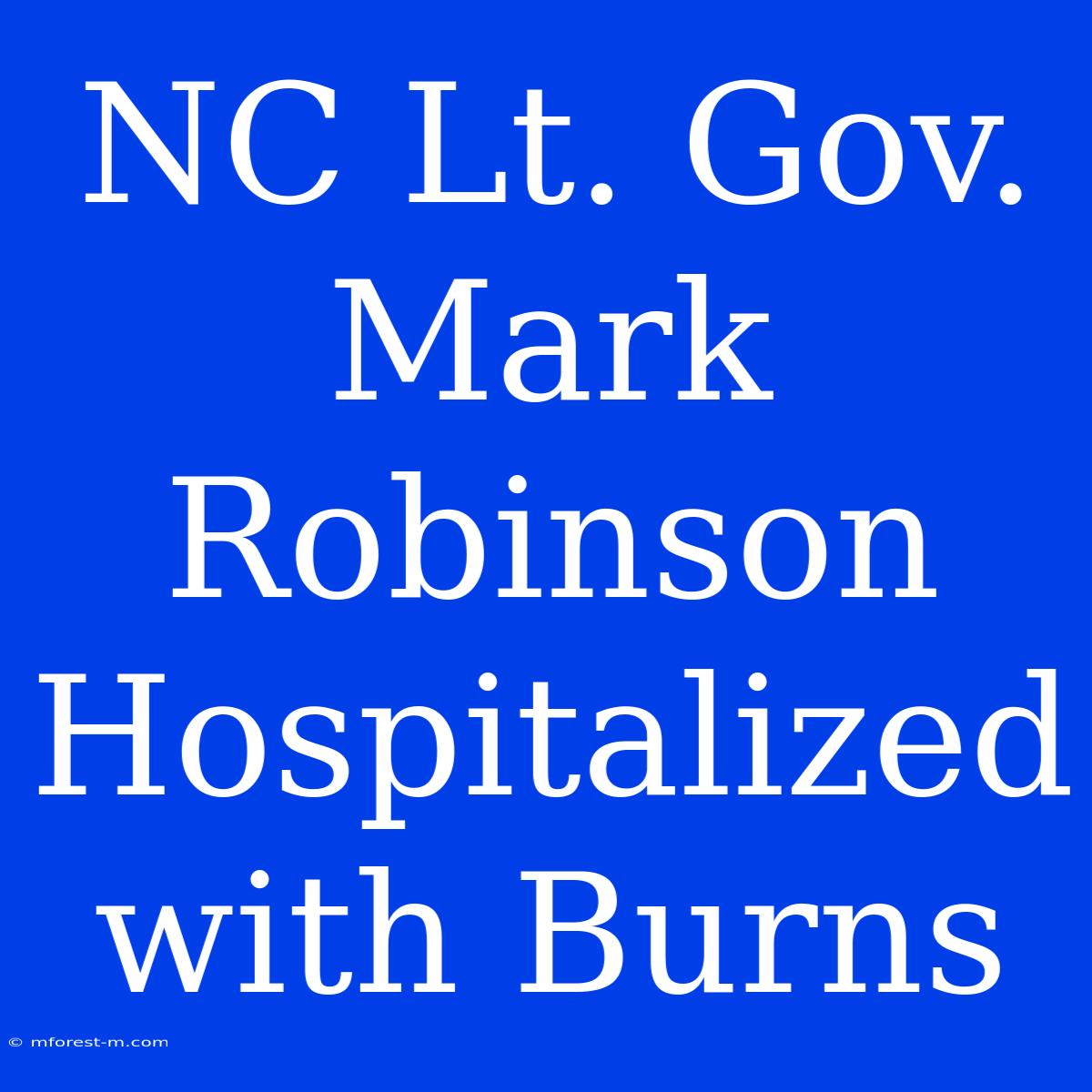 NC Lt. Gov. Mark Robinson Hospitalized With Burns