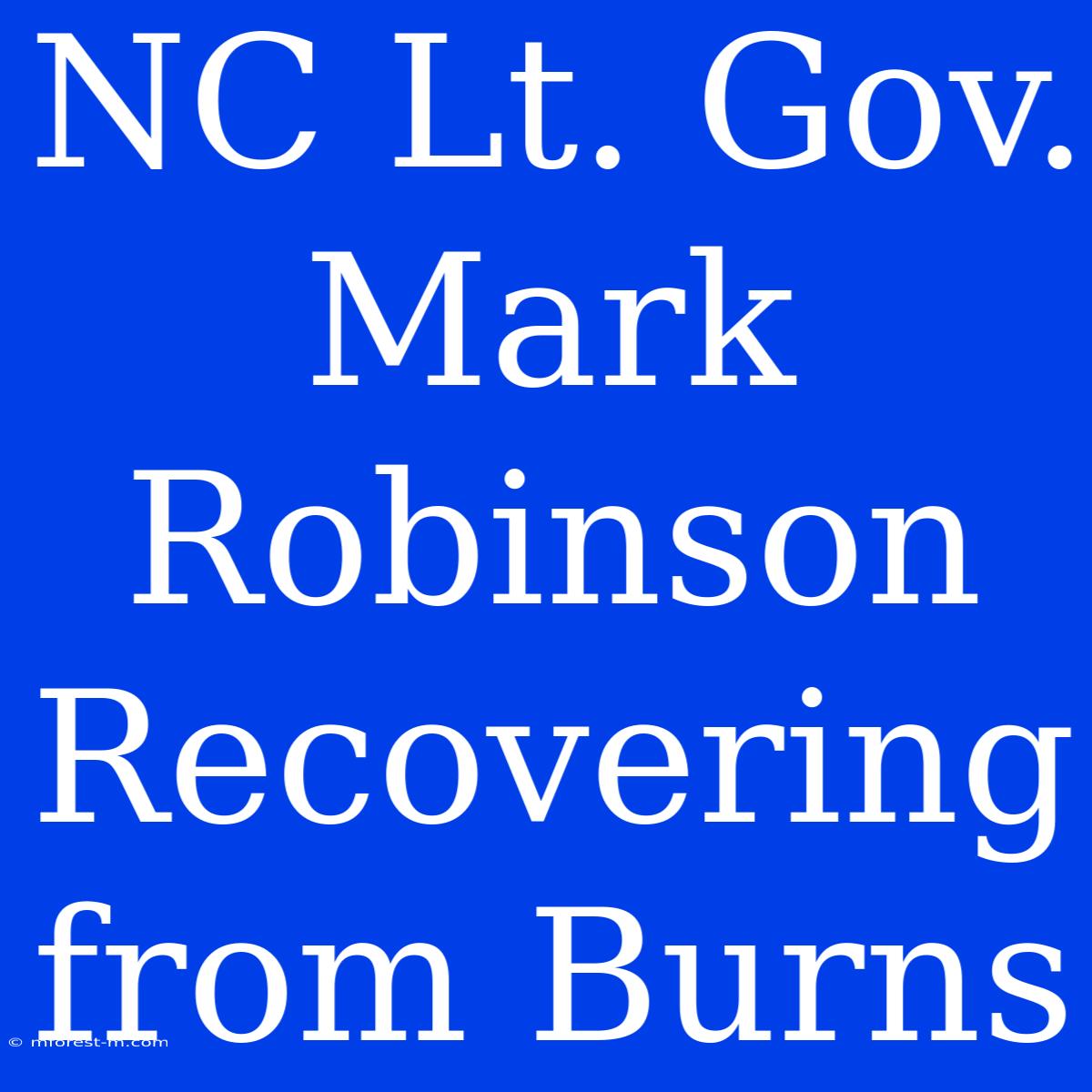 NC Lt. Gov. Mark Robinson Recovering From Burns