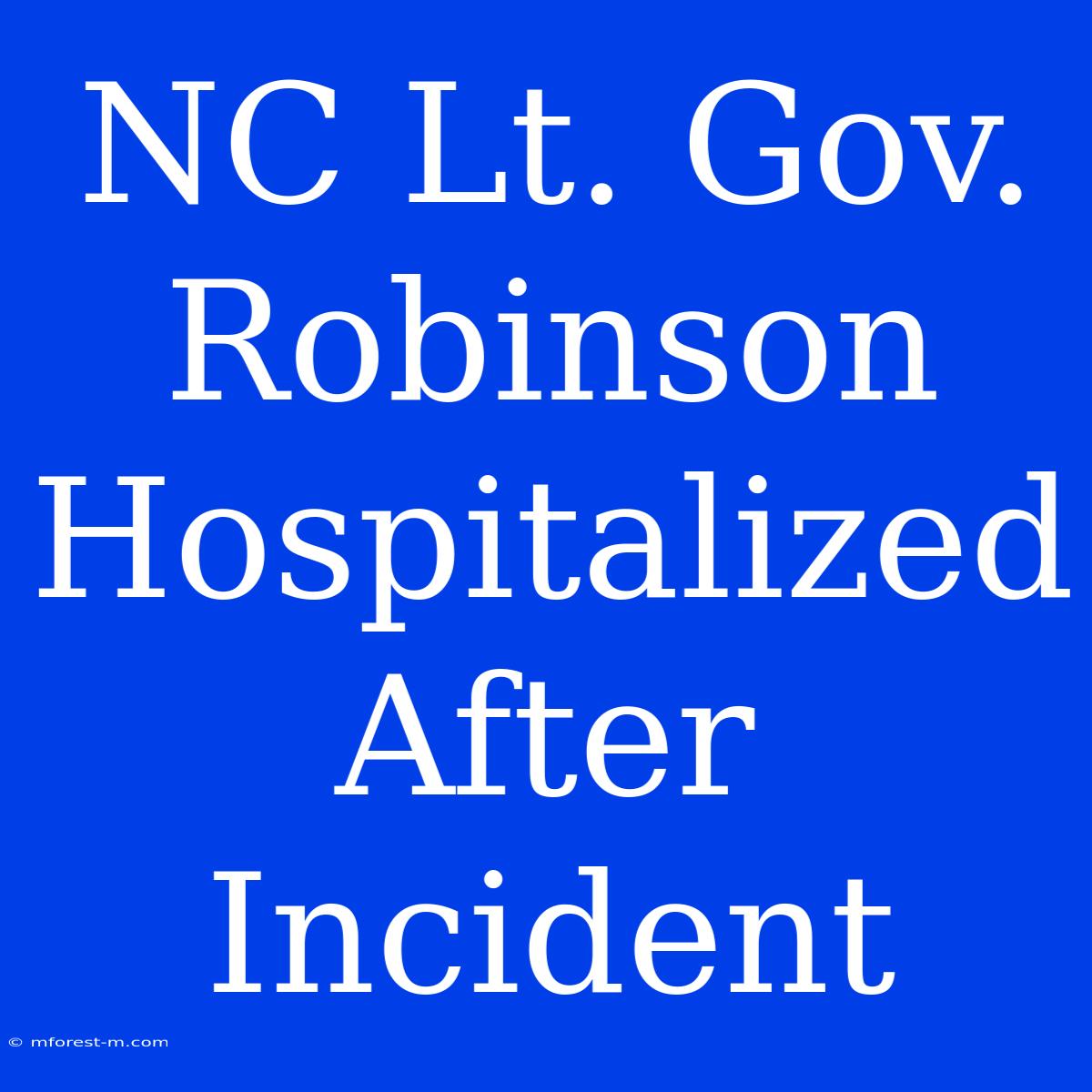 NC Lt. Gov. Robinson Hospitalized After Incident