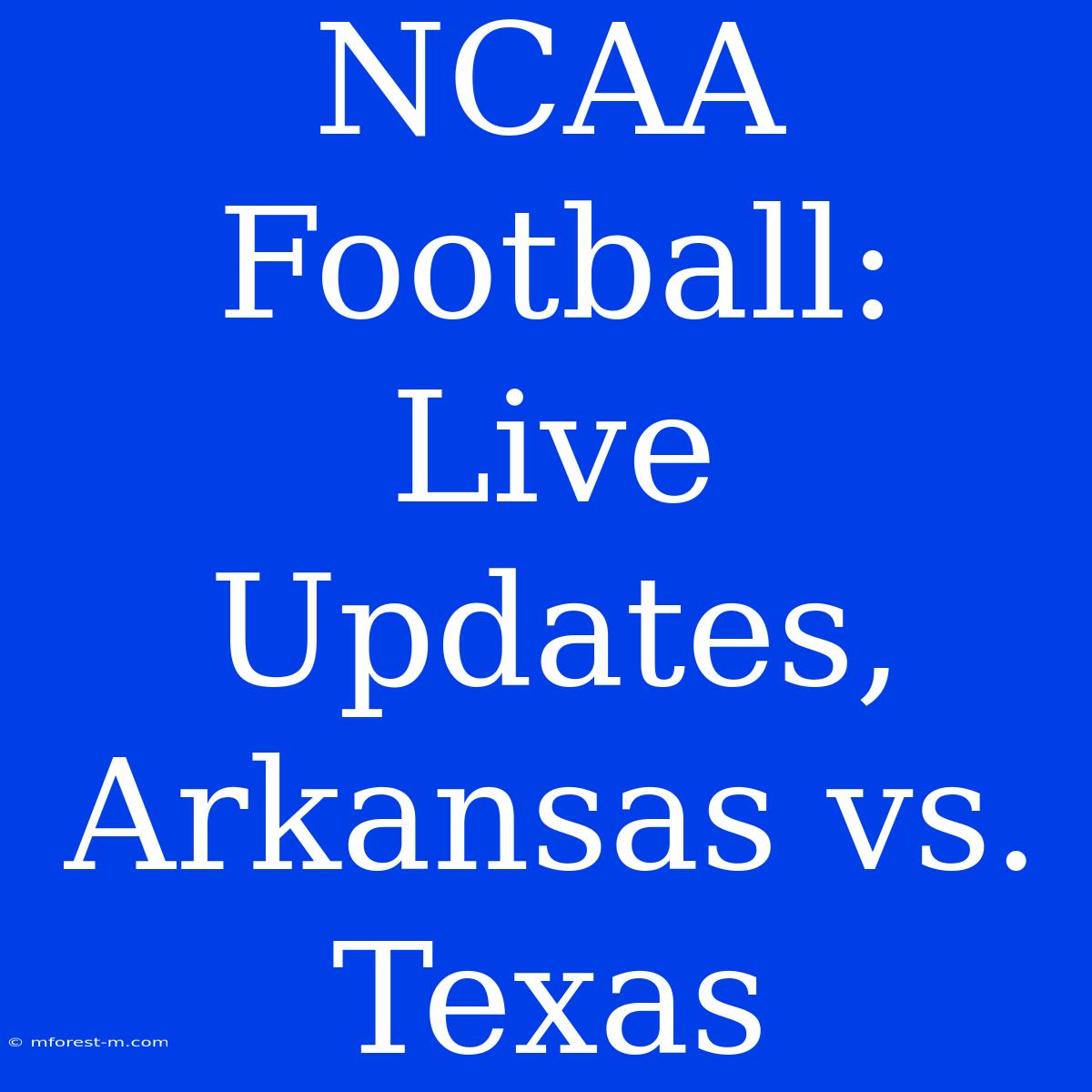 NCAA Football: Live Updates, Arkansas Vs. Texas 