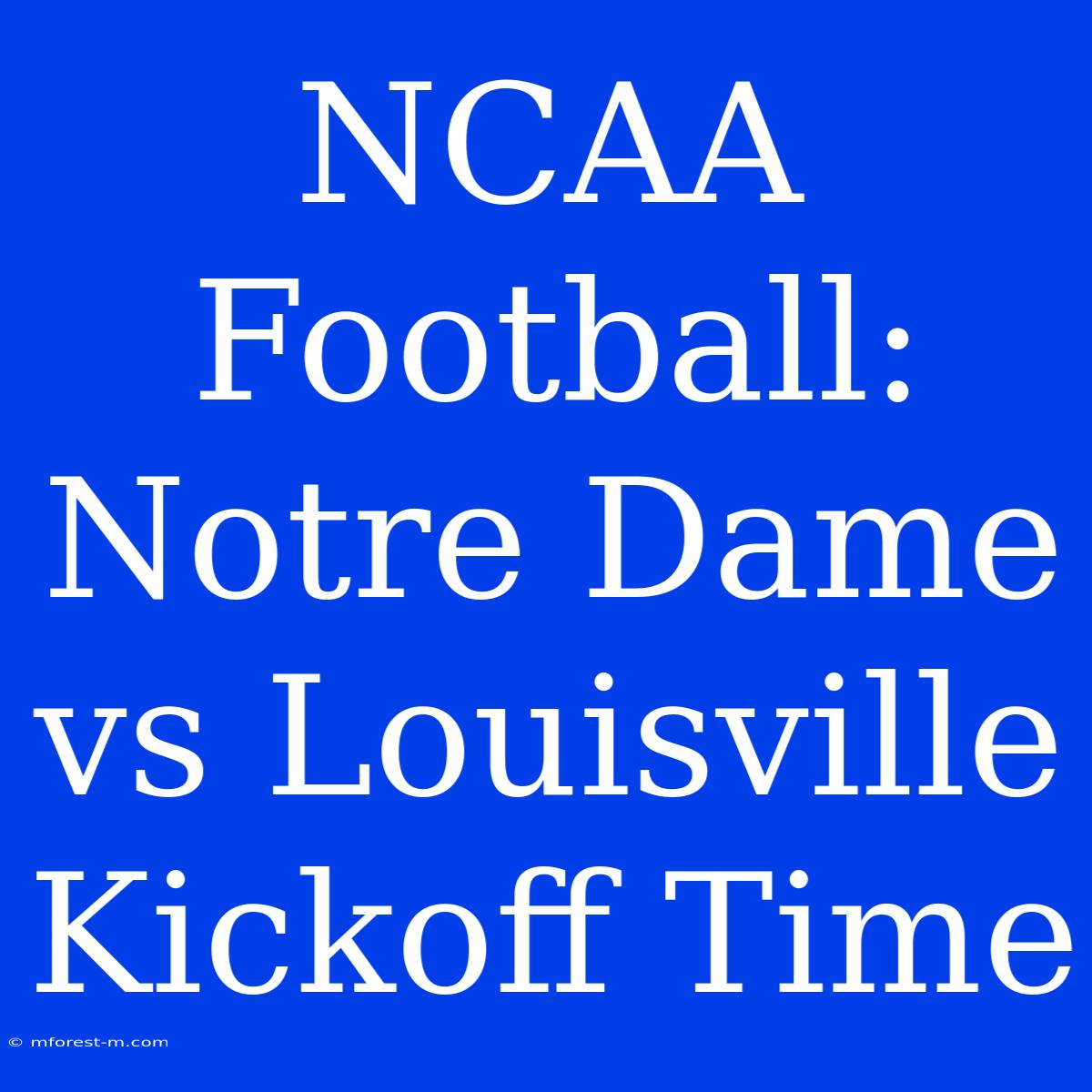 NCAA Football: Notre Dame Vs Louisville Kickoff Time