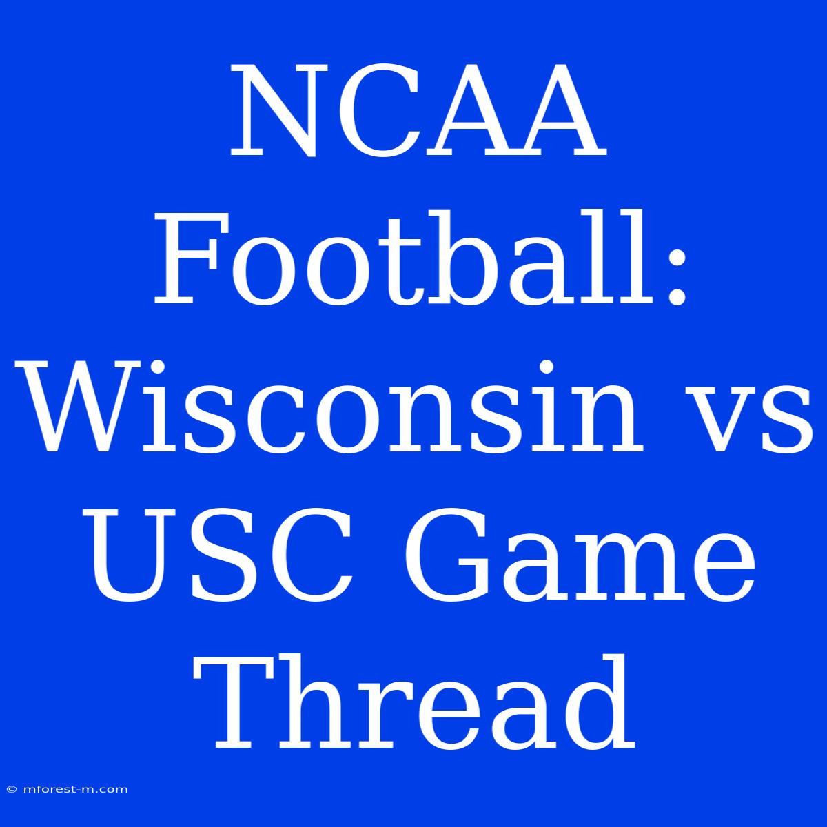 NCAA Football: Wisconsin Vs USC Game Thread