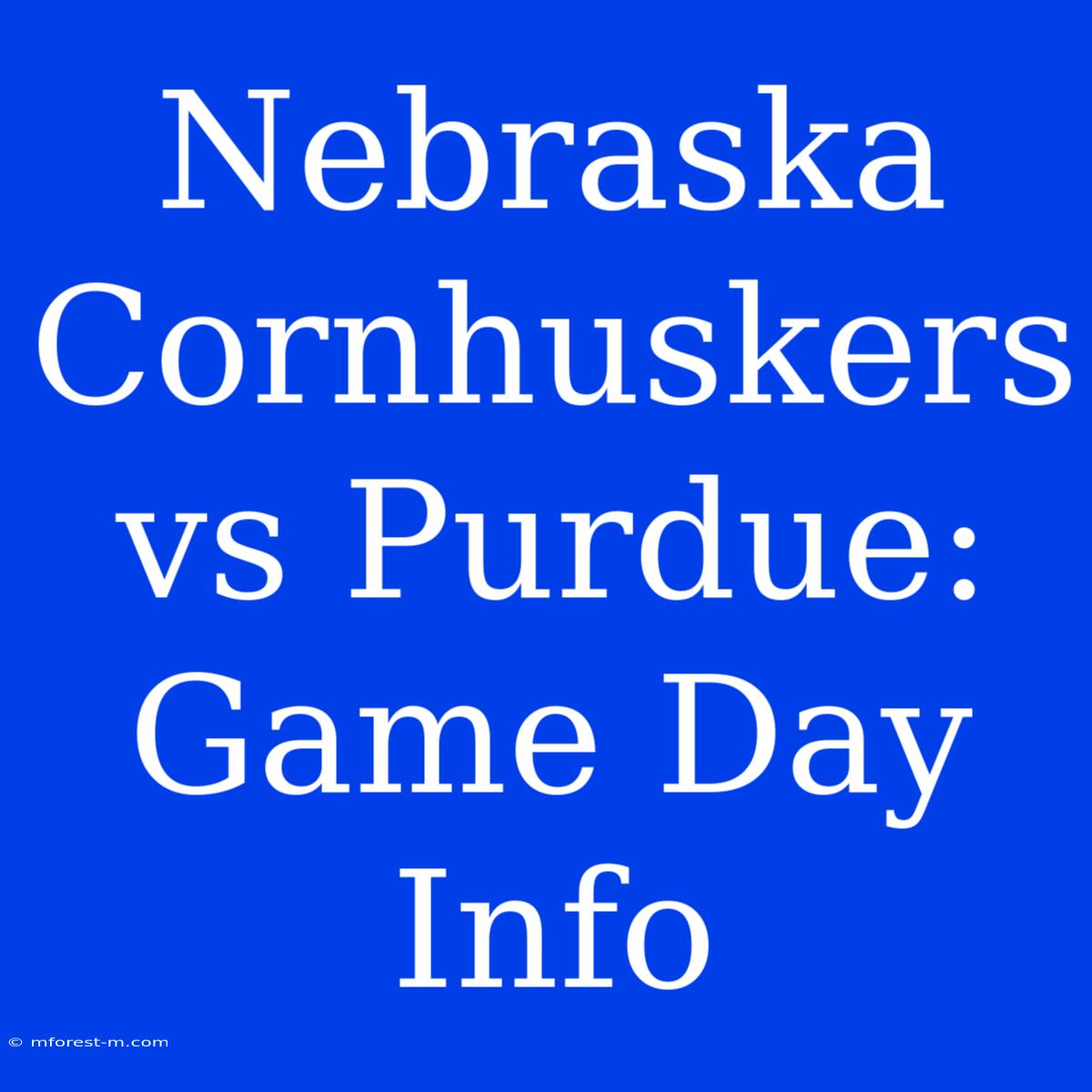 Nebraska Cornhuskers Vs Purdue: Game Day Info