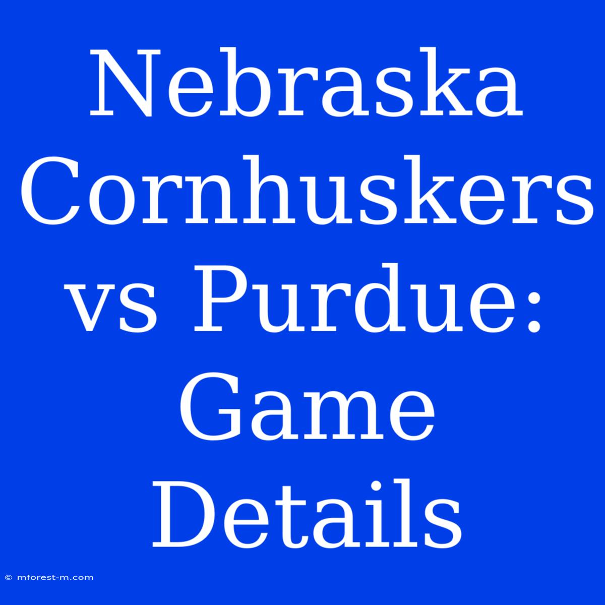 Nebraska Cornhuskers Vs Purdue: Game Details 