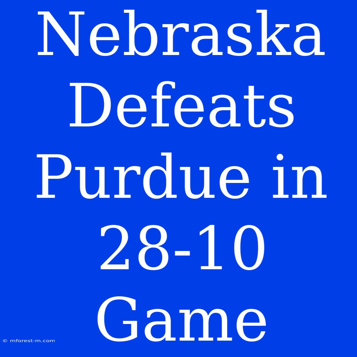 Nebraska Defeats Purdue In 28-10 Game