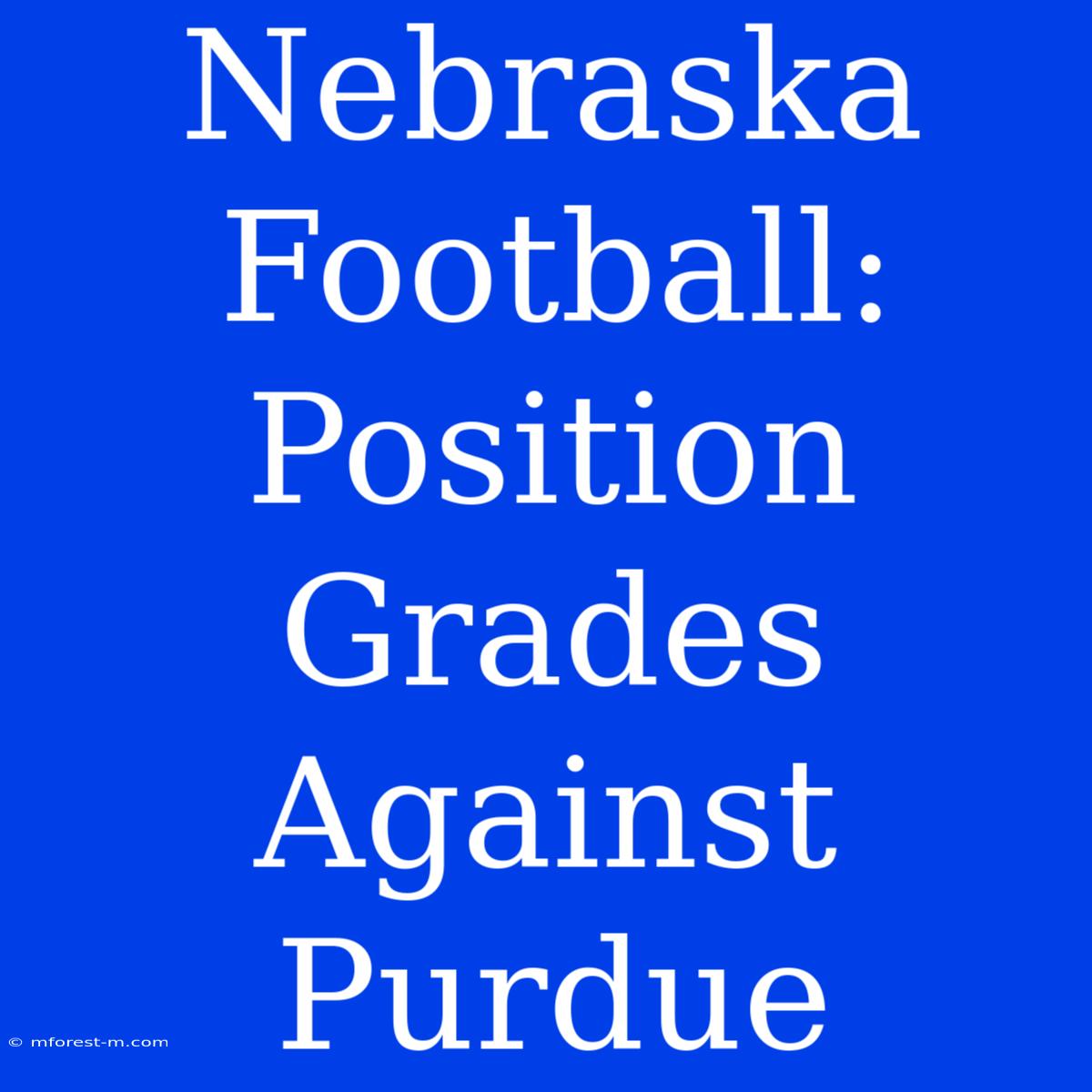 Nebraska Football: Position Grades Against Purdue