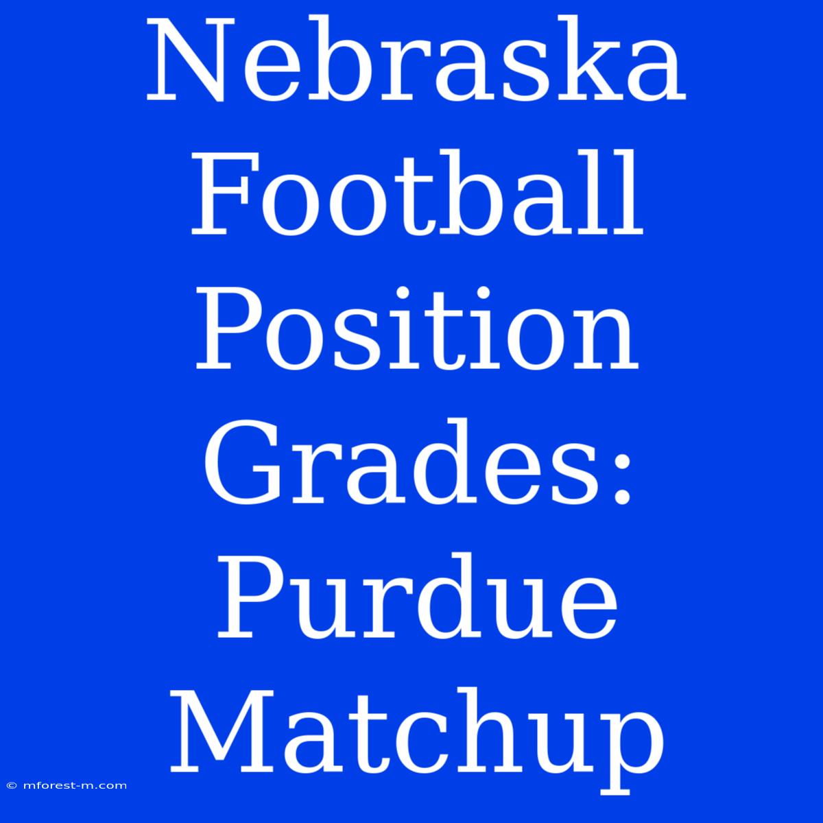 Nebraska Football Position Grades: Purdue Matchup