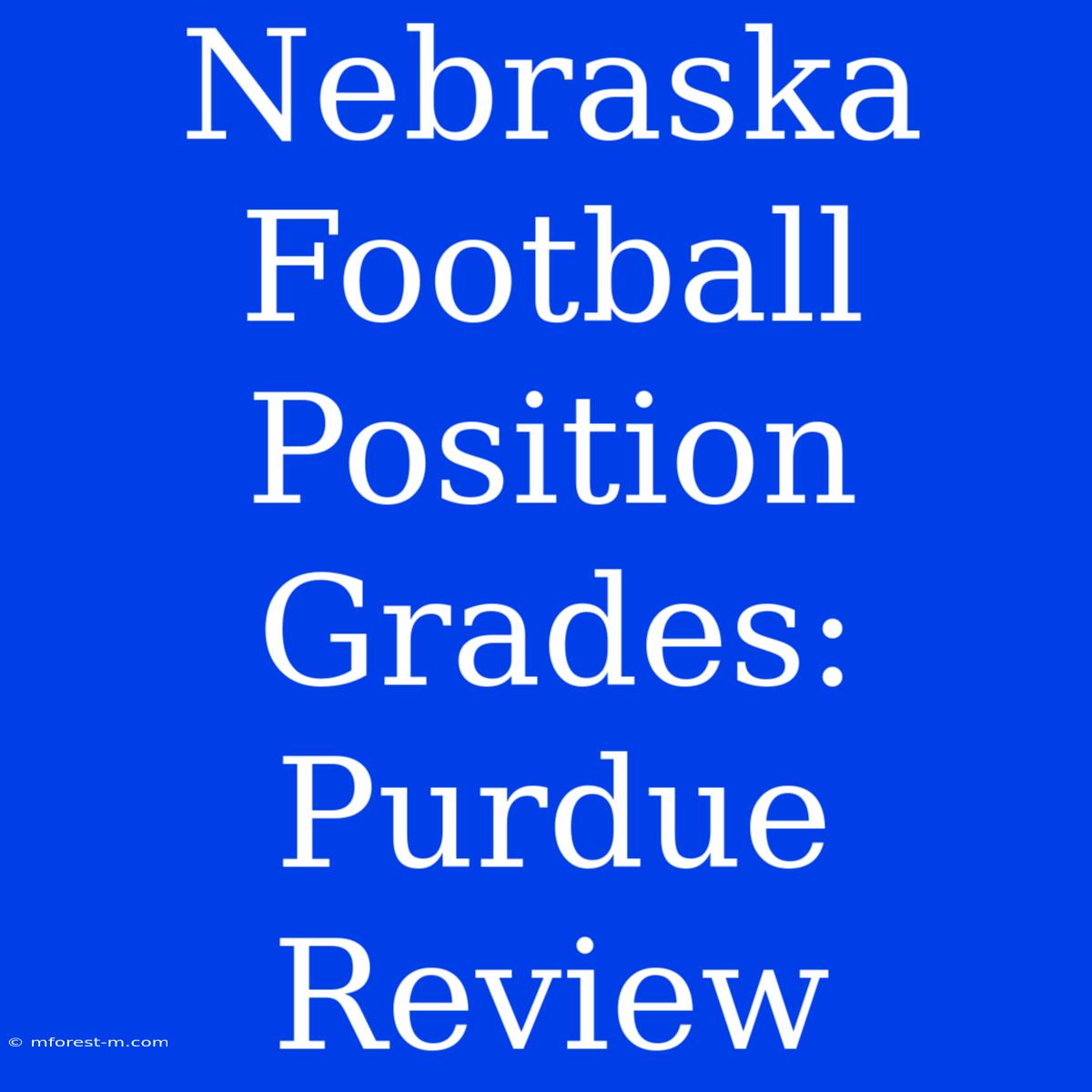 Nebraska Football Position Grades: Purdue Review