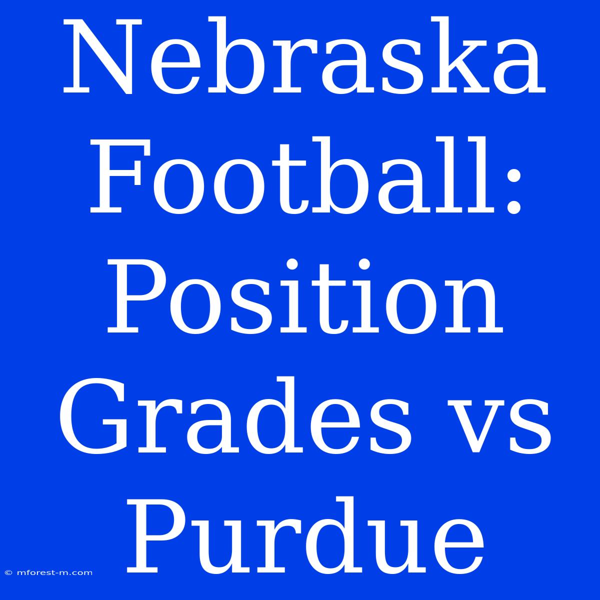 Nebraska Football:  Position Grades Vs Purdue