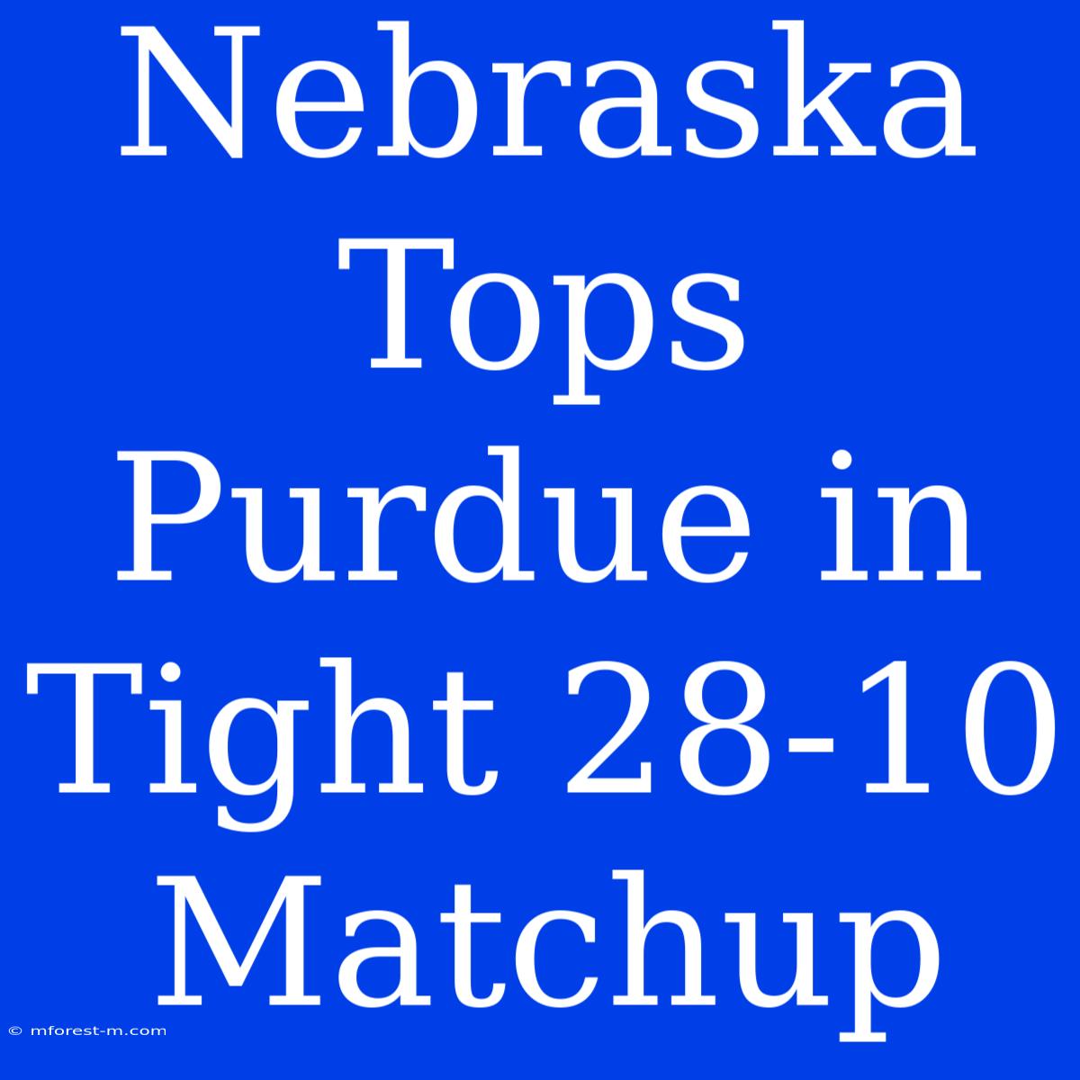 Nebraska Tops Purdue In Tight 28-10 Matchup