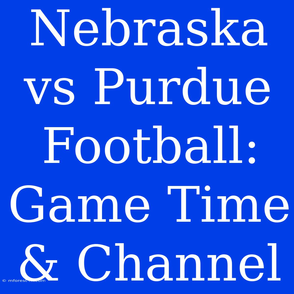 Nebraska Vs Purdue Football: Game Time & Channel