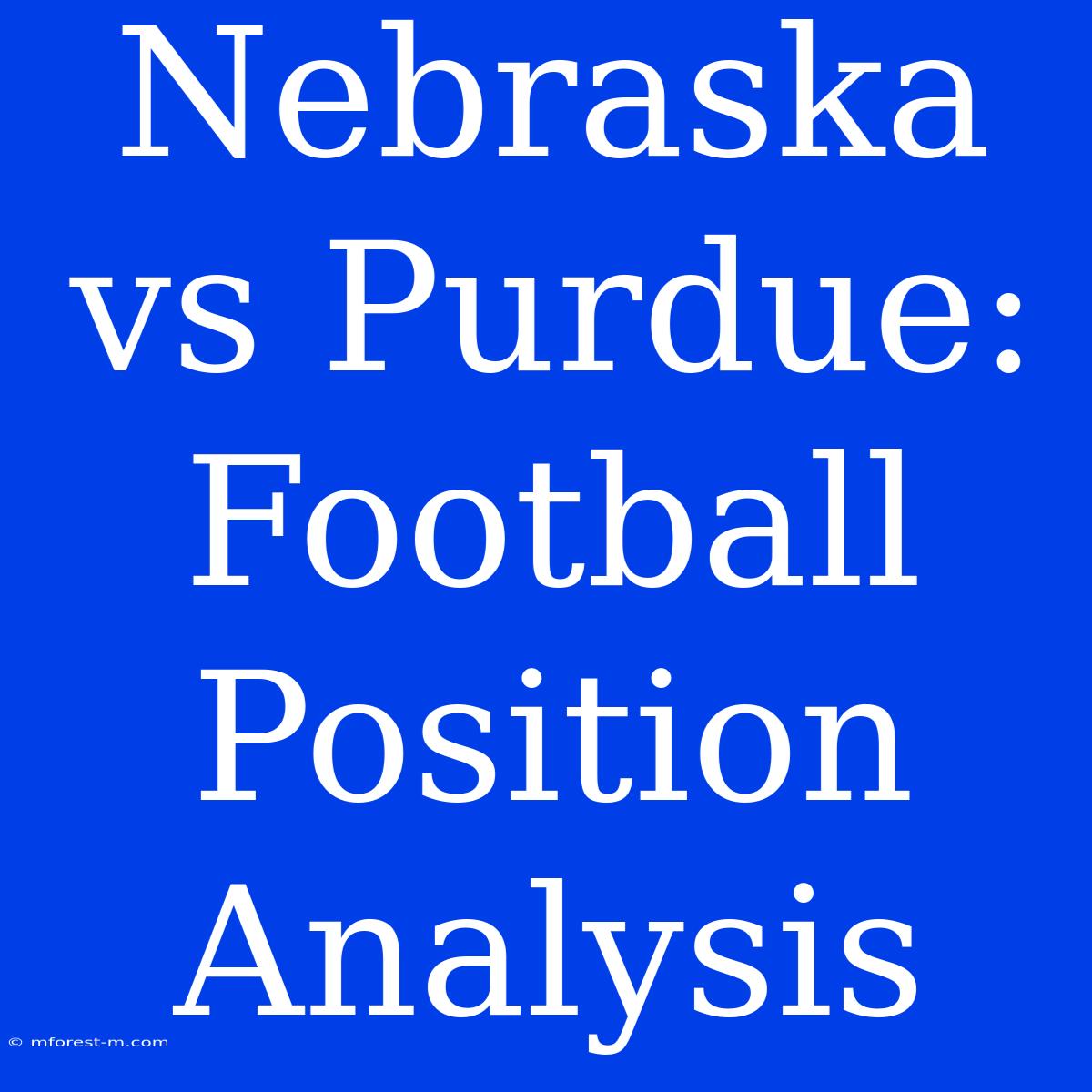 Nebraska Vs Purdue: Football Position Analysis