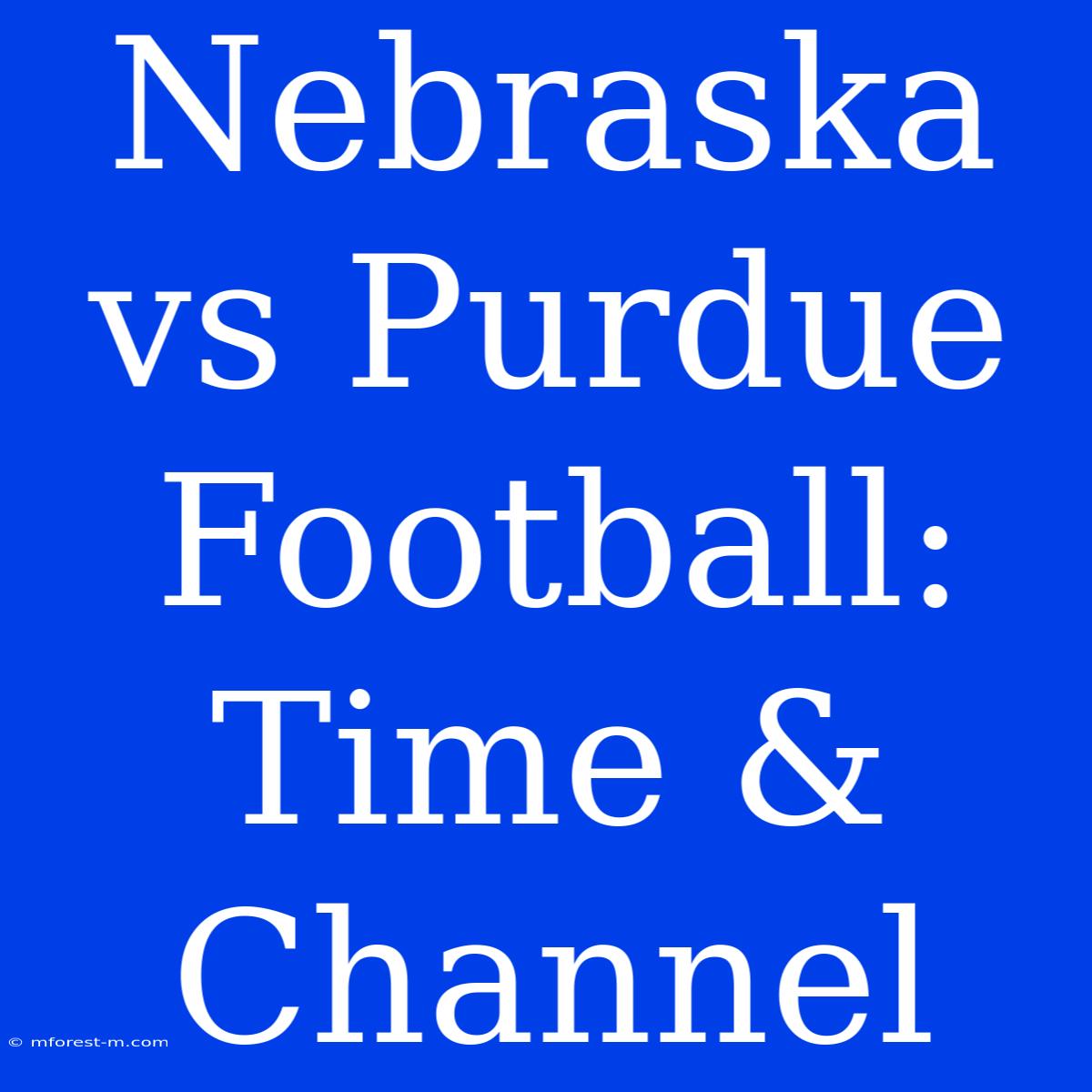 Nebraska Vs Purdue Football: Time & Channel