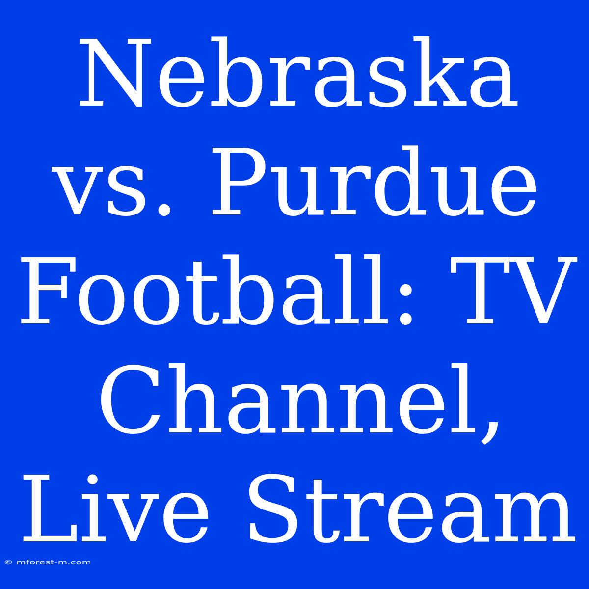 Nebraska Vs. Purdue Football: TV Channel, Live Stream