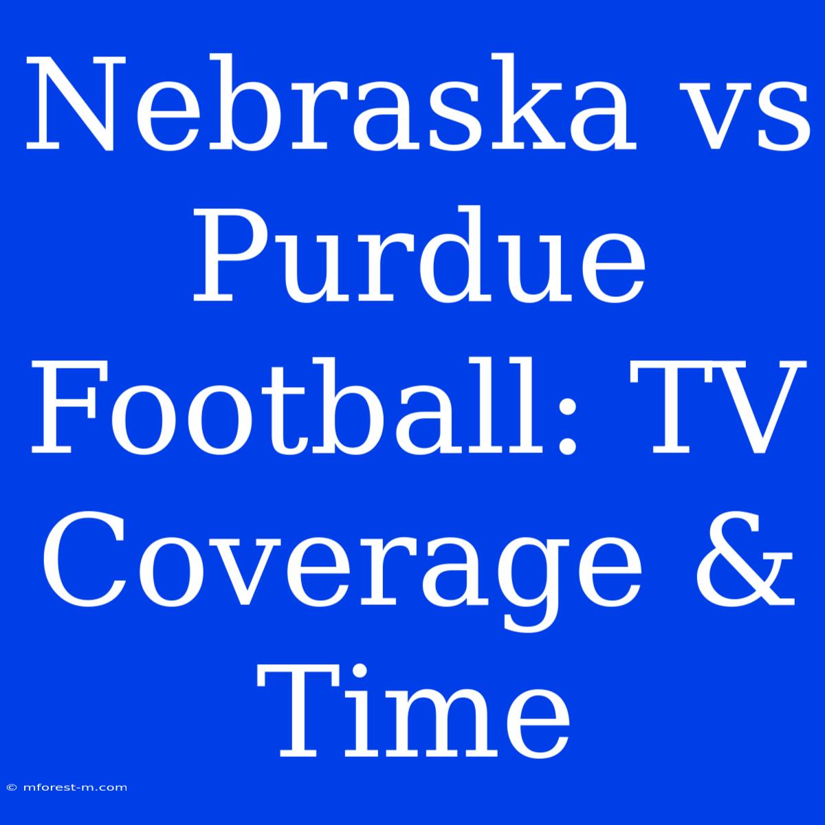 Nebraska Vs Purdue Football: TV Coverage & Time