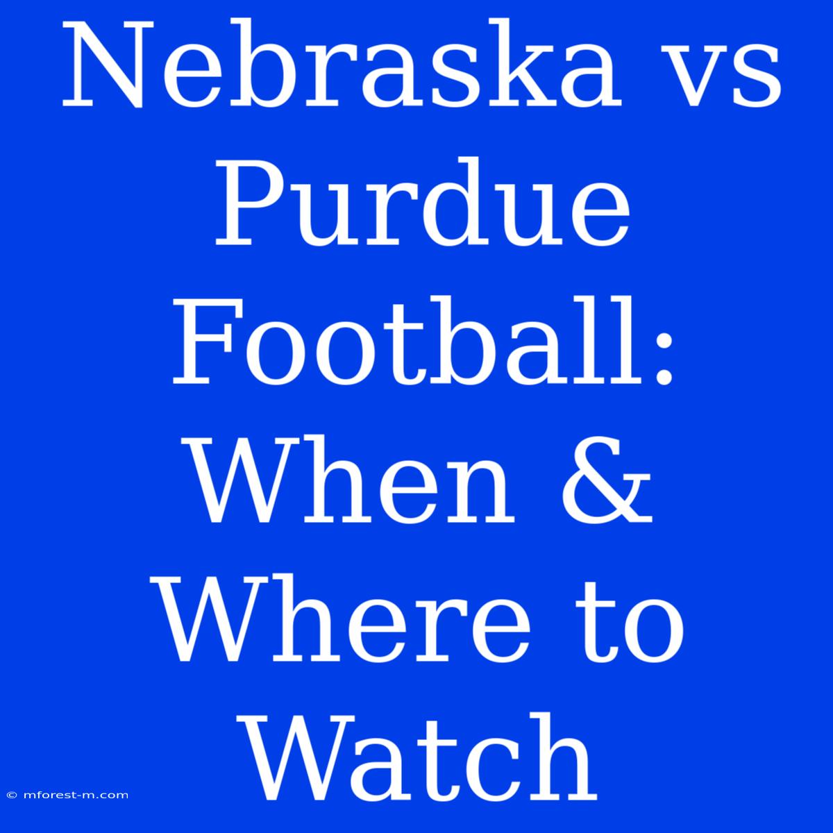 Nebraska Vs Purdue Football: When & Where To Watch