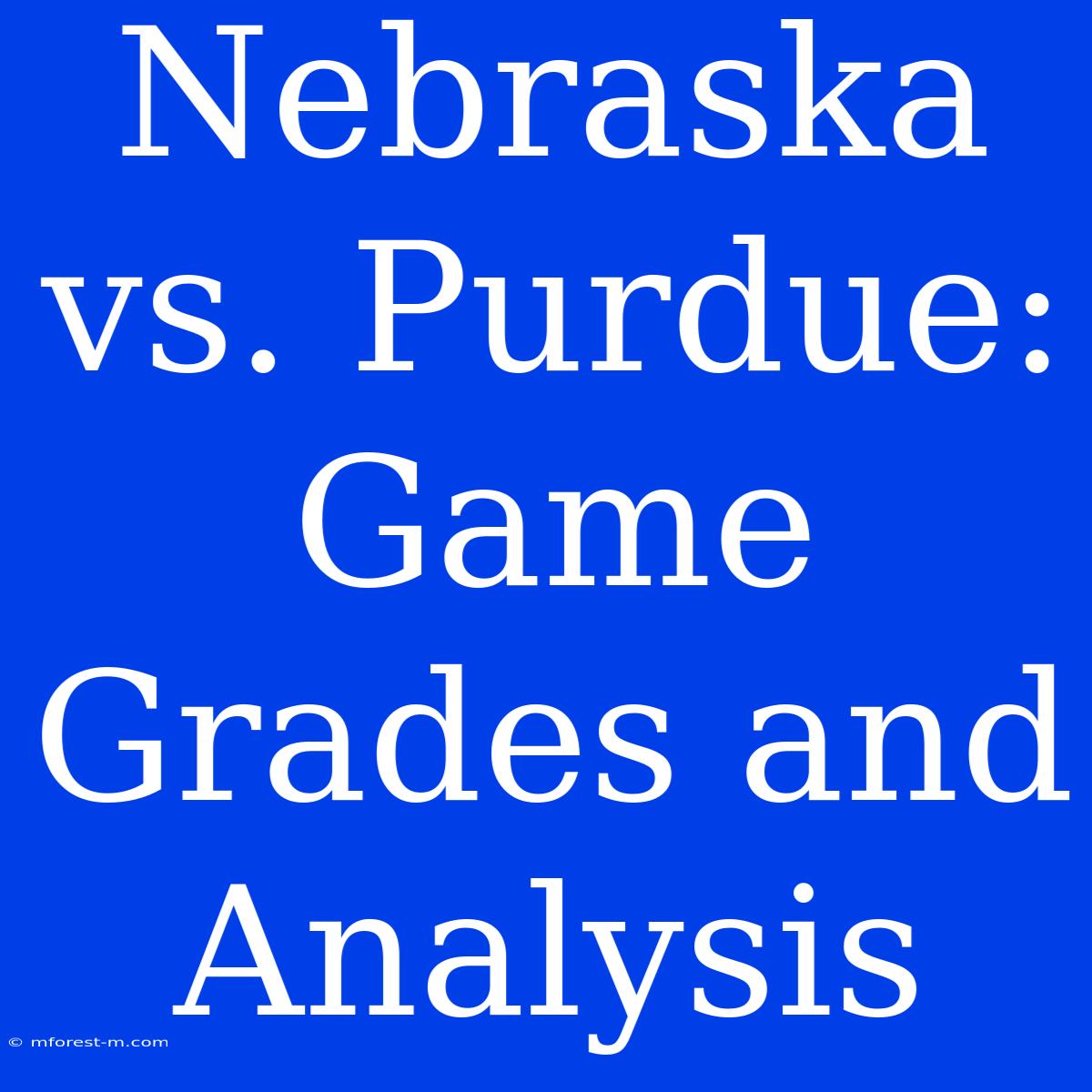 Nebraska Vs. Purdue: Game Grades And Analysis