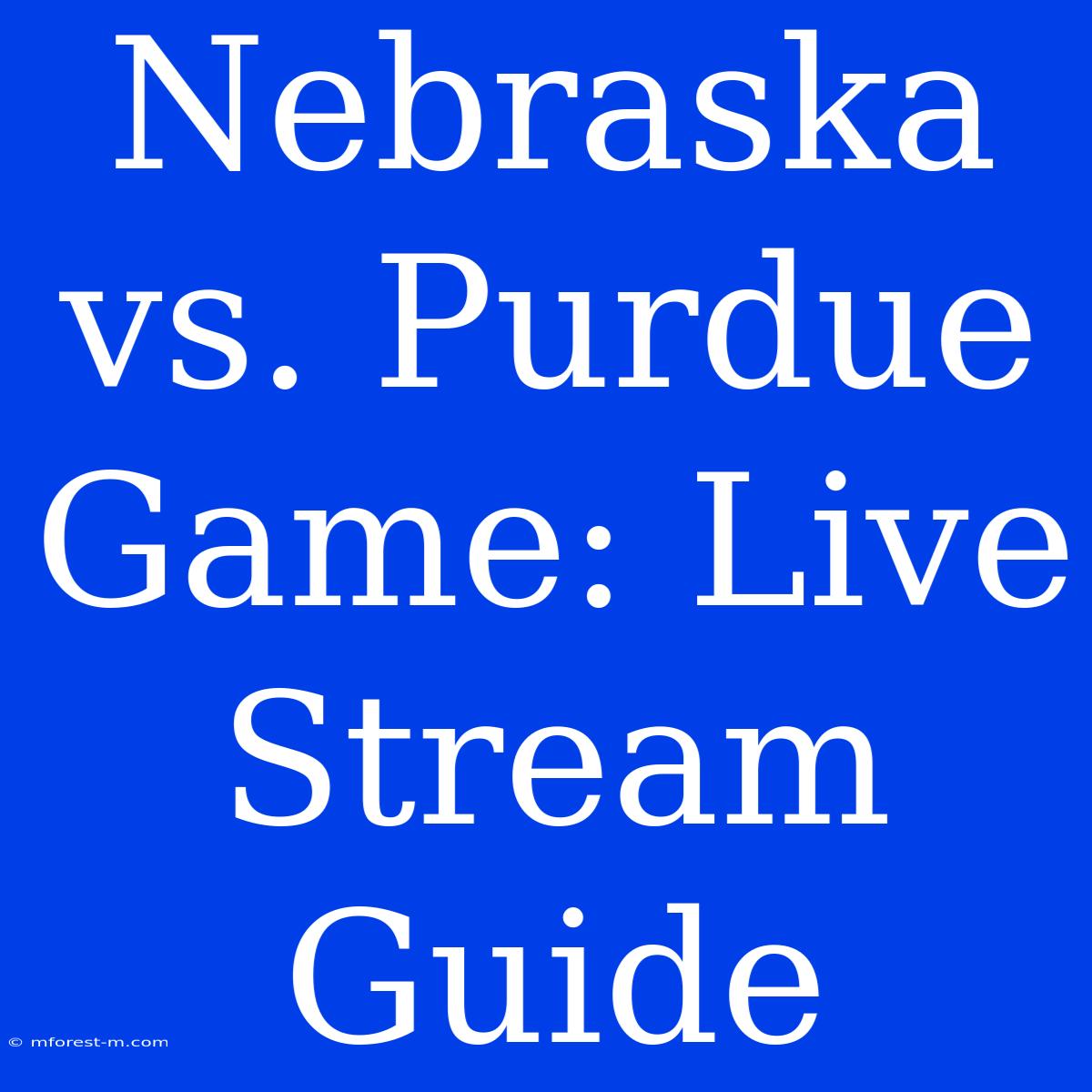 Nebraska Vs. Purdue Game: Live Stream Guide